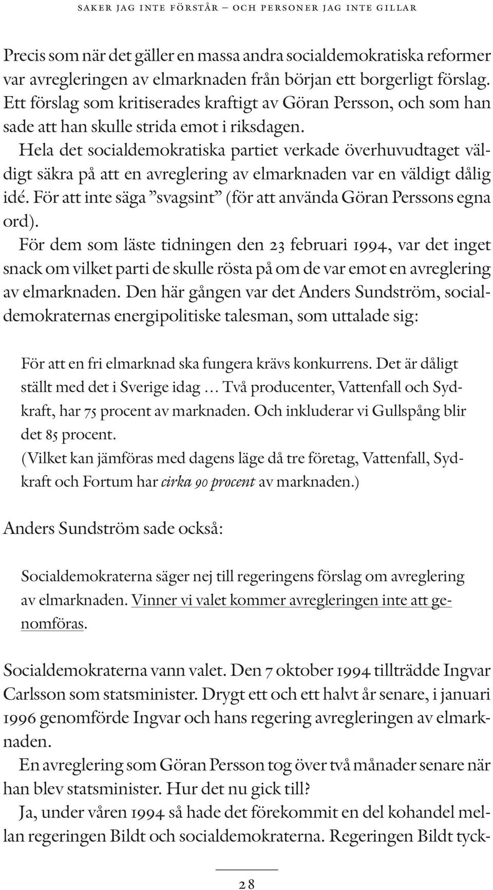 Hela det socialdemokratiska partiet verkade överhuvudtaget väldigt säkra på att en avreglering av elmarknaden var en väldigt dålig idé.