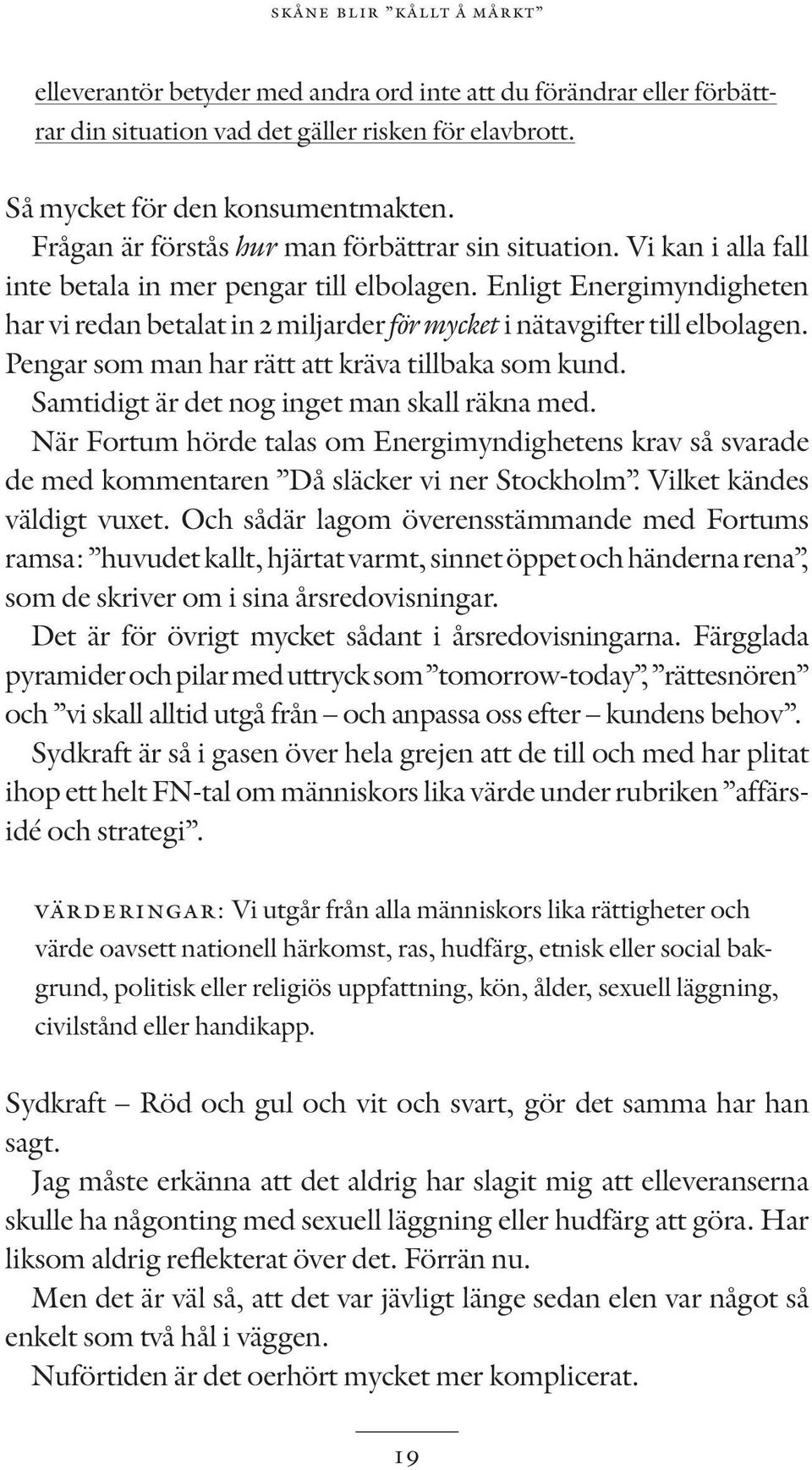 Enligt Energimyndigheten har vi redan betalat in 2 miljarder för mycket i nätavgifter till elbolagen. Pengar som man har rätt att kräva tillbaka som kund.