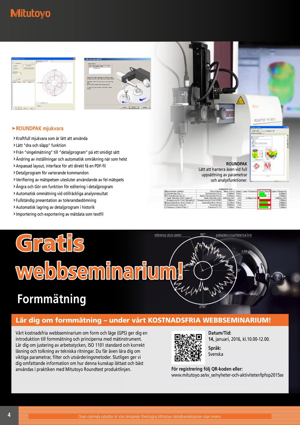 detaljprogram Automatisk ommätning vid otillräckliga analysresultat Fullständig presentation av toleransbedömning Automatisk lagring av detaljprogram i historik Importering och exportering av mätdata