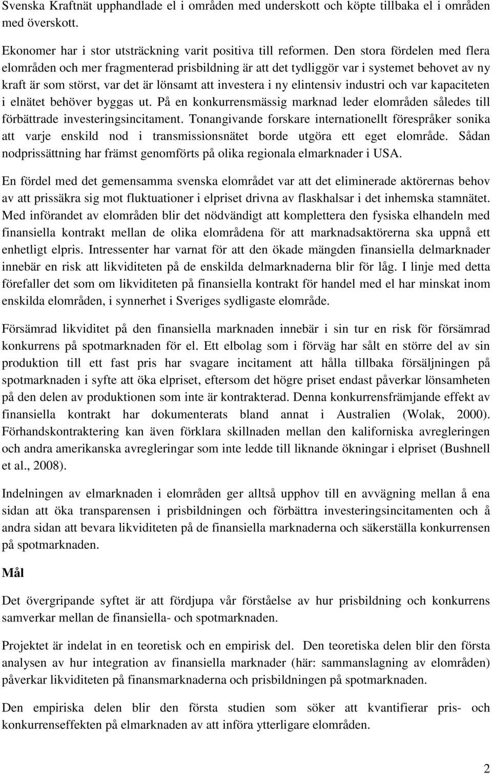 industri och var kapaciteten i elnätet behöver byggas ut. På en konkurrensmässig marknad leder elområden således till förbättrade investeringsincitament.