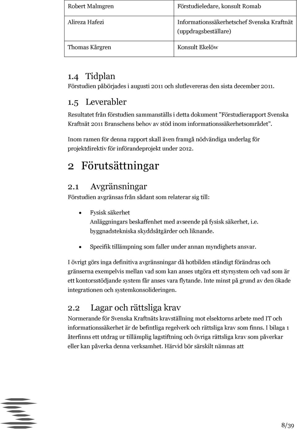 5 Leverabler Resultatet från förstudien sammanställs i detta dokument Förstudierapport Svenska Kraftnät 2011 Branschens behov av stöd inom informationssäkerhetsområdet.