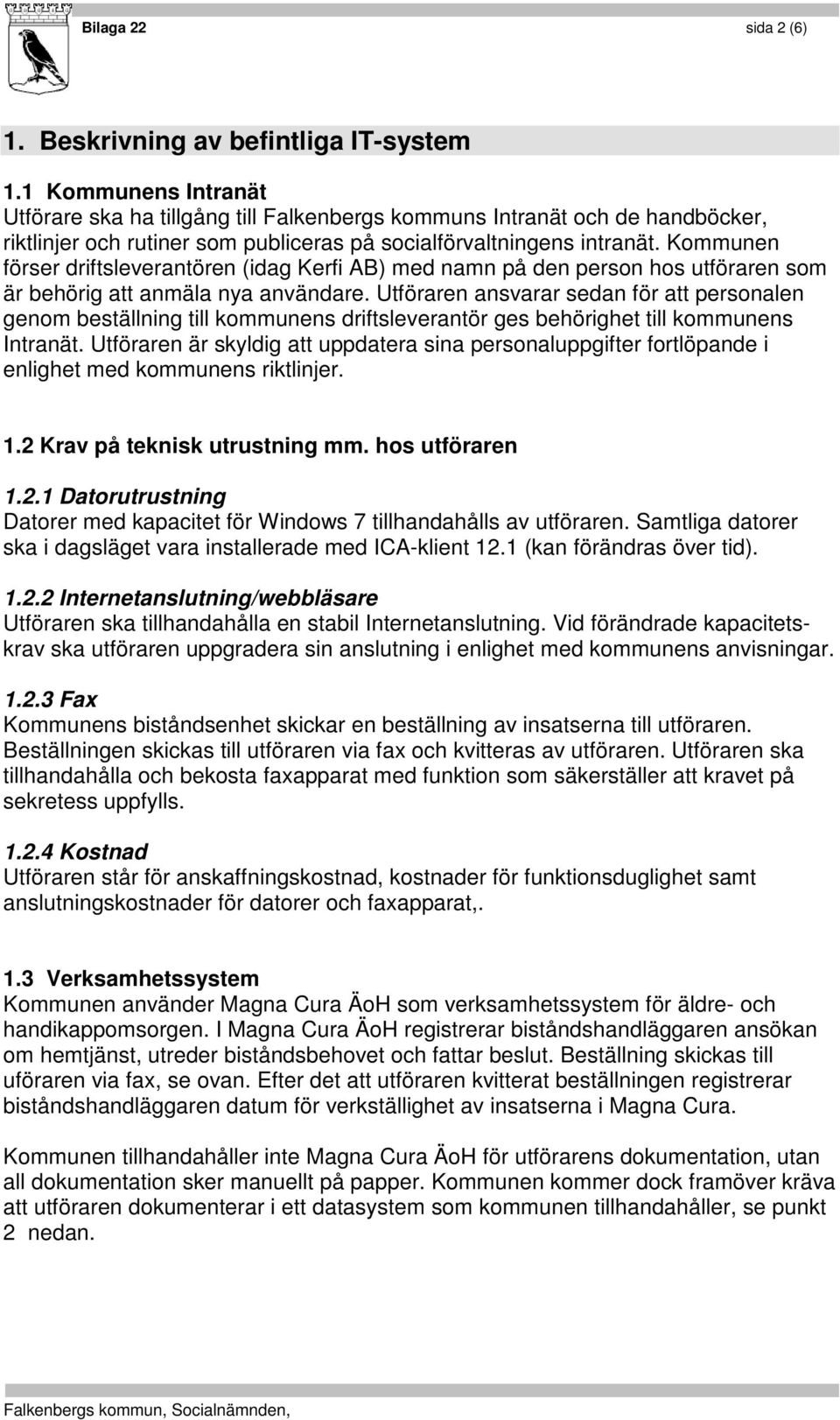 Kommunen förser driftsleverantören (idag Kerfi AB) med namn på den person hos utföraren som är behörig att anmäla nya användare.