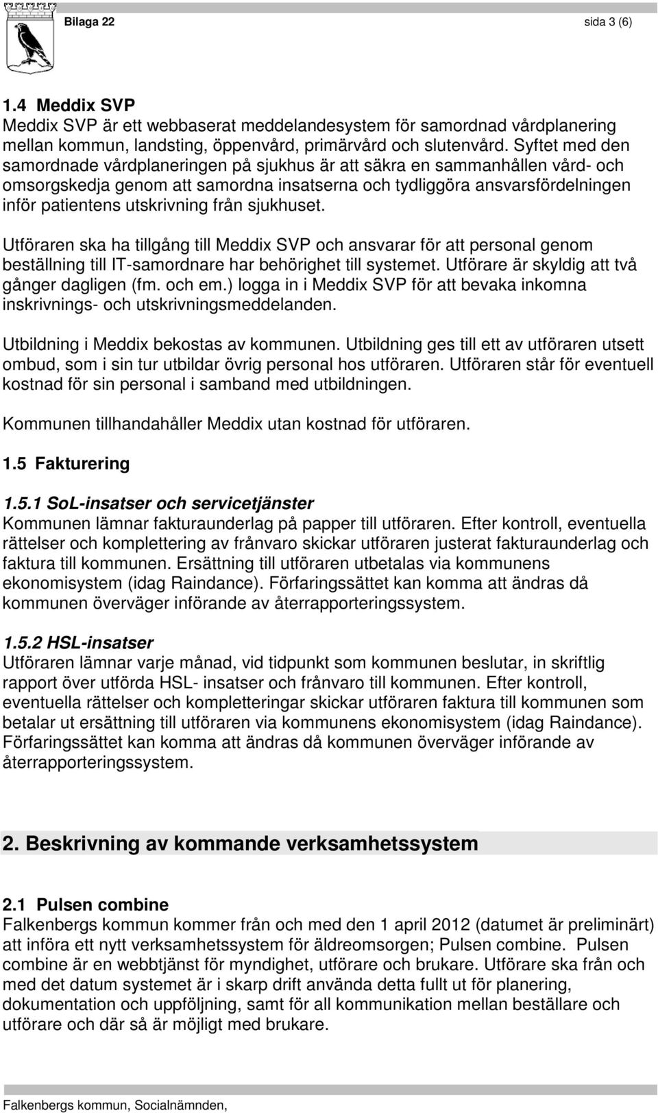 från sjukhuset. Utföraren ska ha tillgång till Meddix SVP och ansvarar för att personal genom beställning till IT-samordnare har behörighet till systemet.