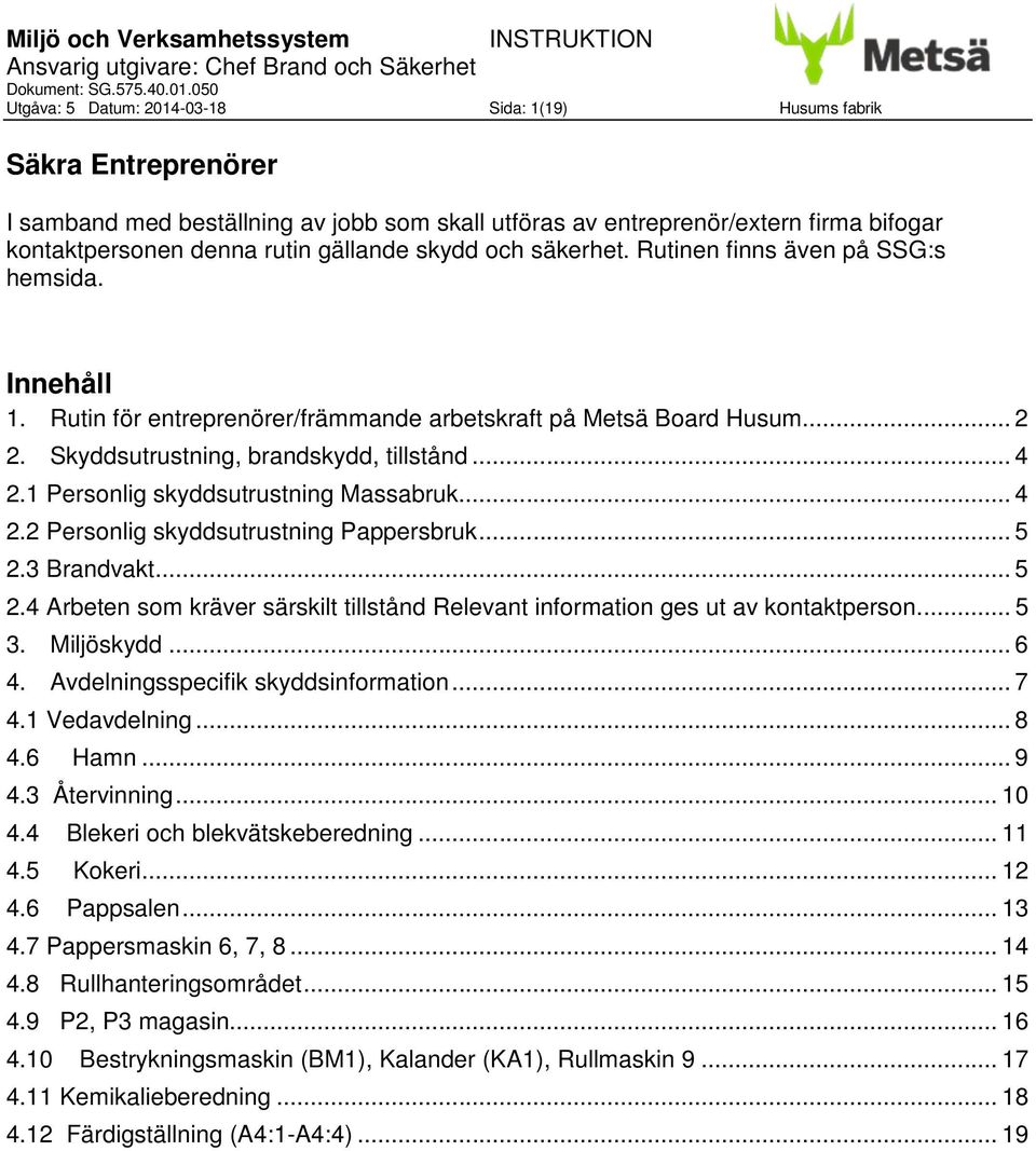 1 Personlig skyddsutrustning Massabruk... 4 2.2 Personlig skyddsutrustning Pappersbruk... 5 2.3 Brandvakt... 5 2.4 Arbeten som kräver särskilt tillstånd Relevant information ges ut av kontaktperson.