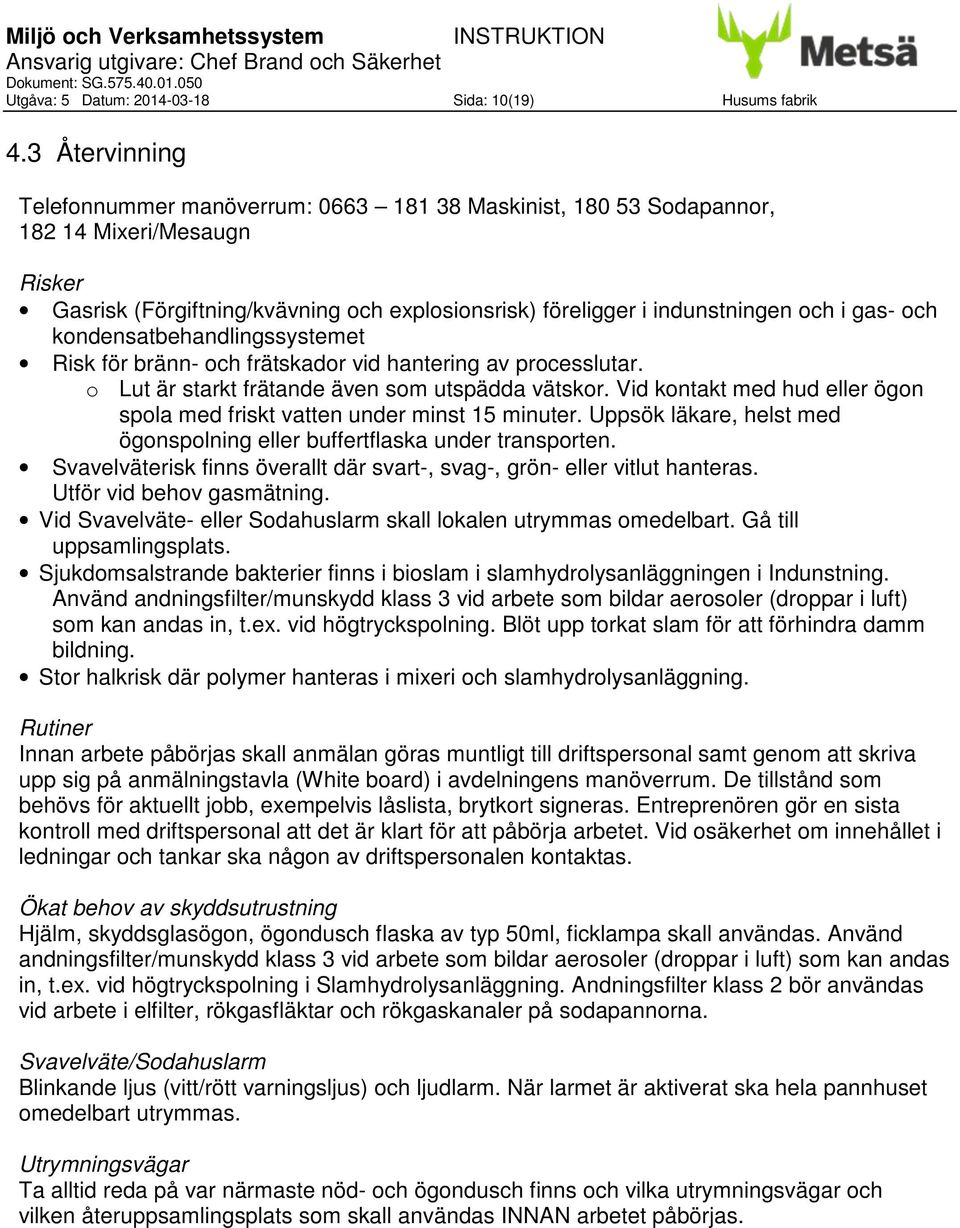 kondensatbehandlingssystemet Risk för bränn- och frätskador vid hantering av processlutar. o Lut är starkt frätande även som utspädda vätskor.