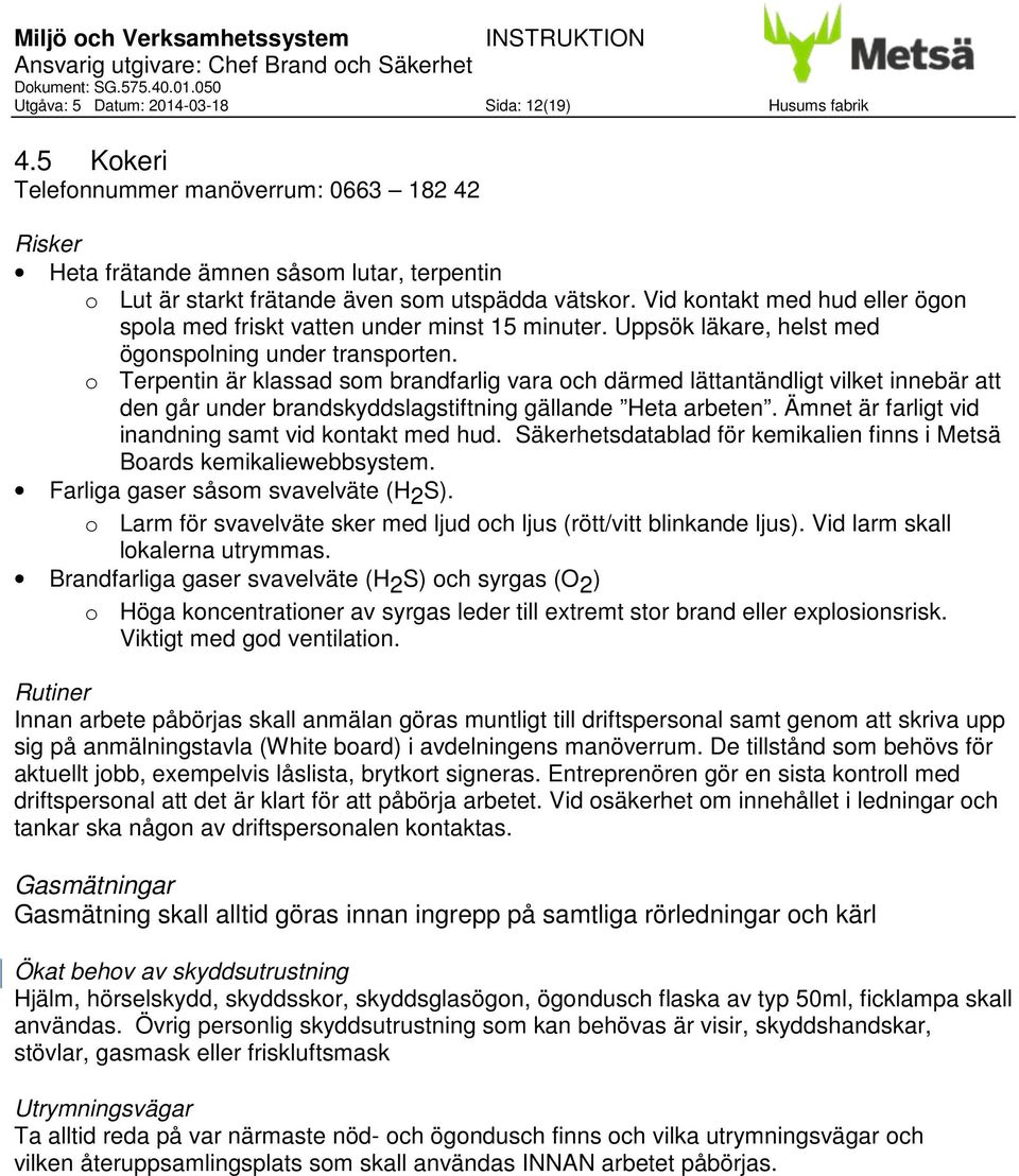 o Terpentin är klassad som brandfarlig vara och därmed lättantändligt vilket innebär att den går under brandskyddslagstiftning gällande Heta arbeten.