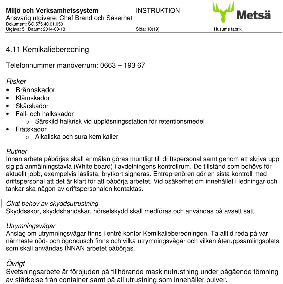 Alkaliska och sura kemikalier Innan arbete påbörjas skall anmälan göras muntligt till driftspersonal samt genom att skriva upp sig på anmälningstavla (White board) i avdelningens kontrollrum.