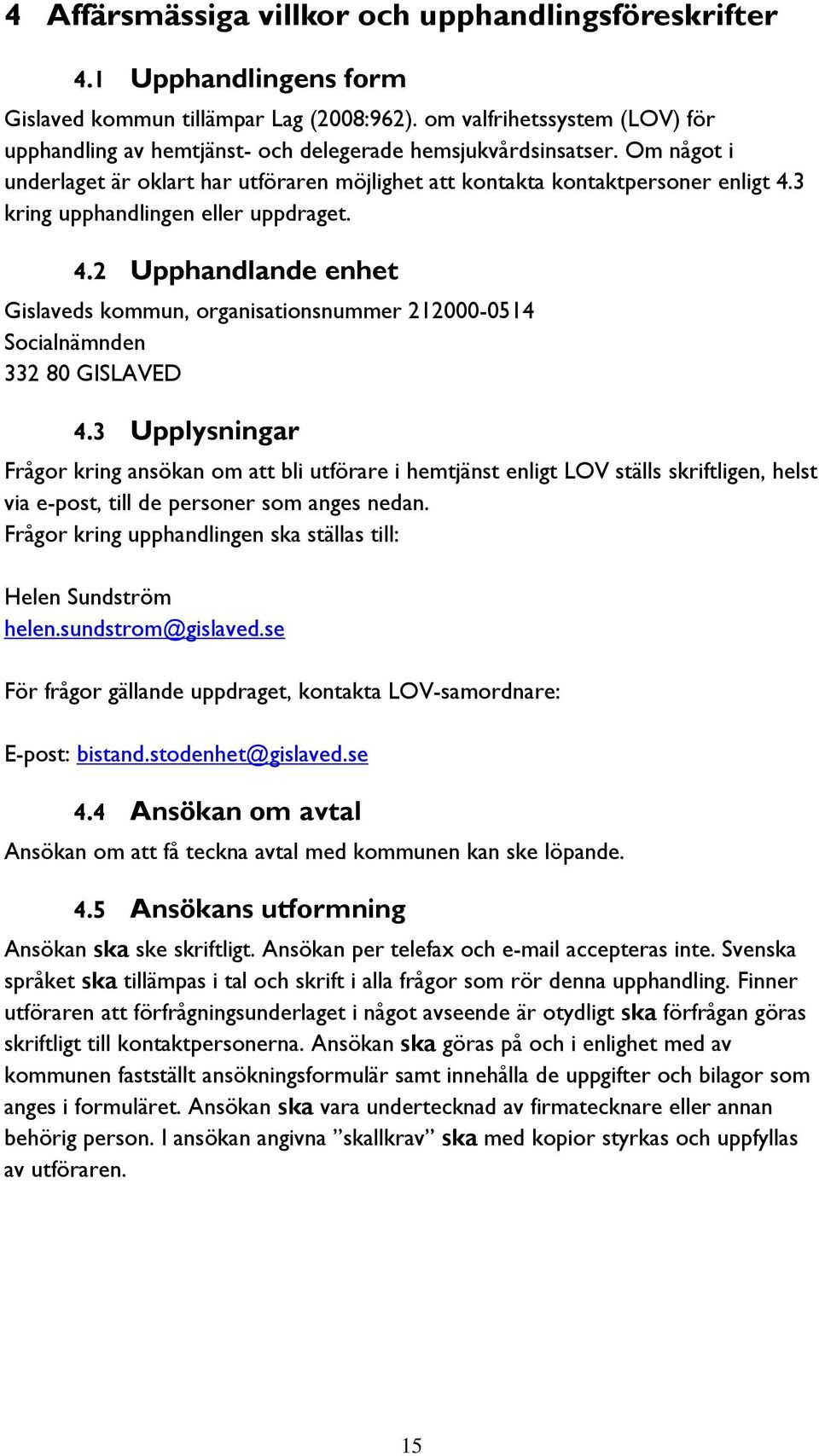 3 kring upphandlingen eller uppdraget. 4.2 Upphandlande enhet Gislaveds kommun, organisationsnummer 212000-0514 Socialnämnden 332 80 GISLAVED 4.