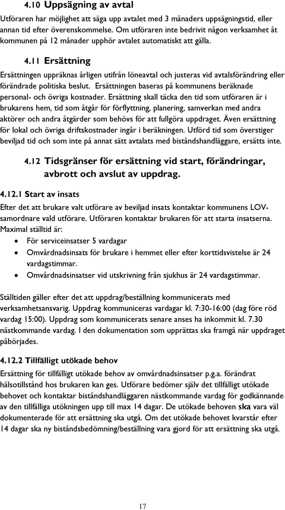 11 Ersättning Ersättningen uppräknas årligen utifrån löneavtal och justeras vid avtalsförändring eller förändrade politiska beslut.