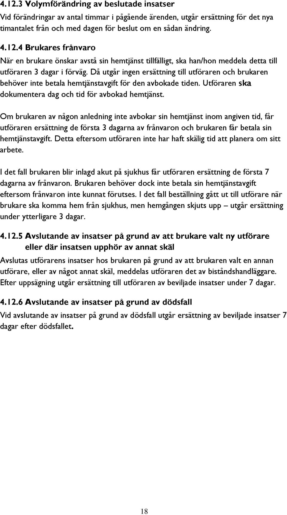 Om brukaren av någon anledning inte avbokar sin hemtjänst inom angiven tid, får utföraren ersättning de första 3 dagarna av frånvaron och brukaren får betala sin hemtjänstavgift.