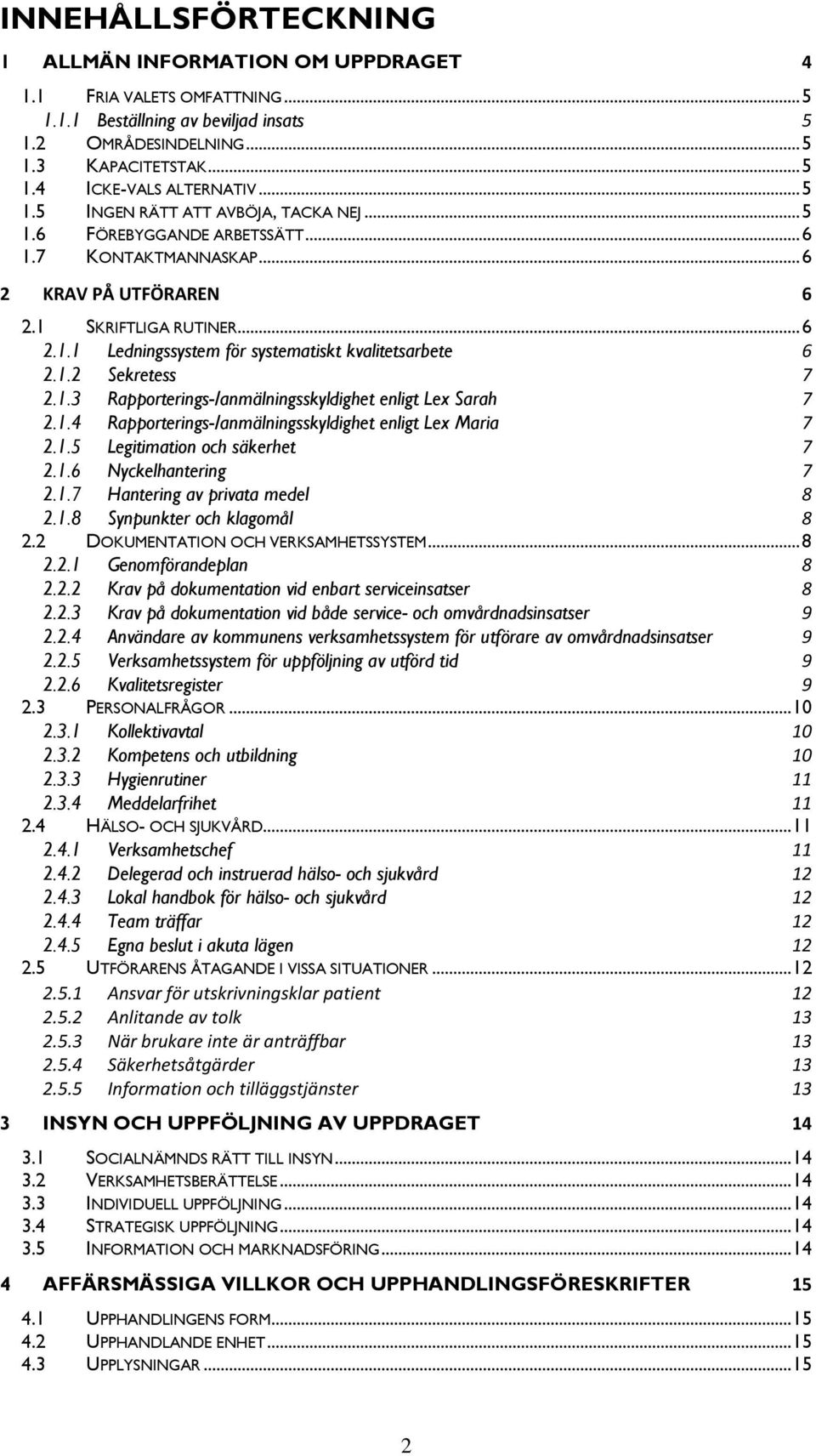 1.2 Sekretess 7 2.1.3 Rapporterings-/anmälningsskyldighet enligt Lex Sarah 7 2.1.4 Rapporterings-/anmälningsskyldighet enligt Lex Maria 7 2.1.5 Legitimation och säkerhet 7 2.1.6 Nyckelhantering 7 2.1.7 Hantering av privata medel 8 2.