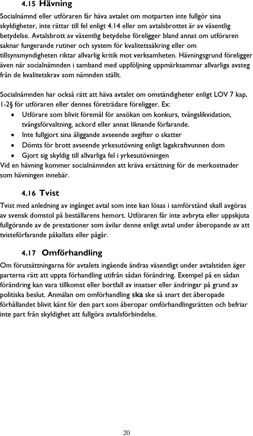 Hävningsgrund föreligger även när socialnämnden i samband med uppföljning uppmärksammar allvarliga avsteg från de kvalitetskrav som nämnden ställt.