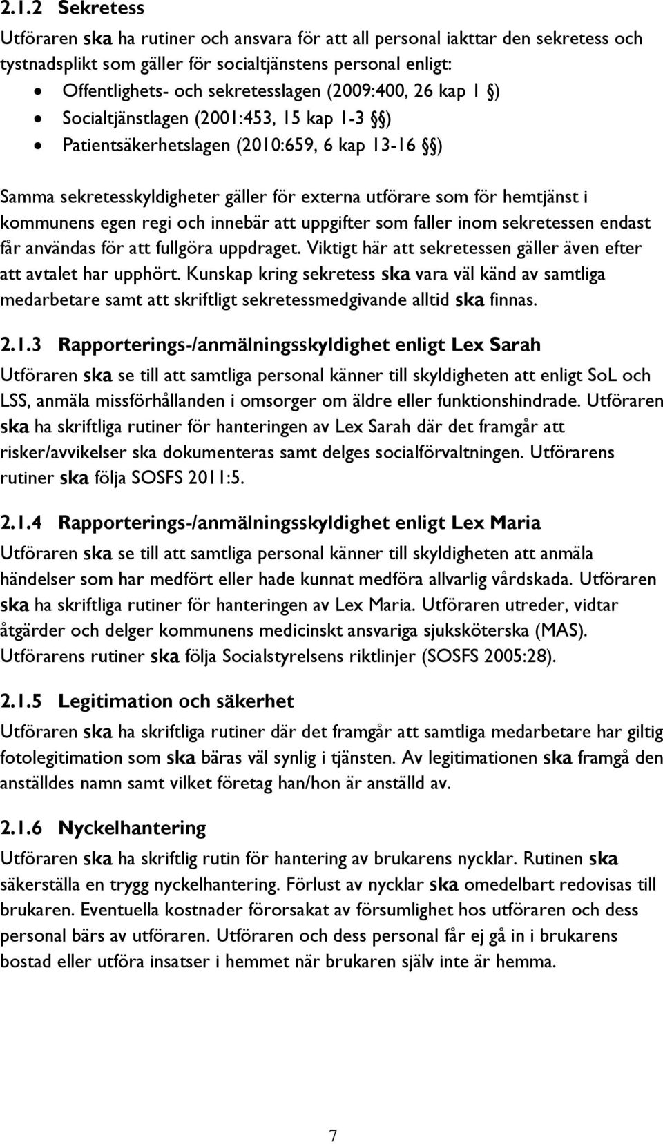 egen regi och innebär att uppgifter som faller inom sekretessen endast får användas för att fullgöra uppdraget. Viktigt här att sekretessen gäller även efter att avtalet har upphört.