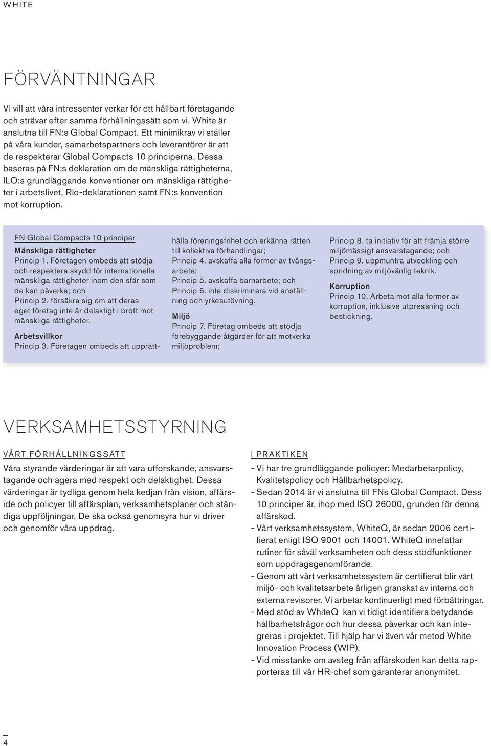 Dessa baseras på FN:s deklaration om de mänskliga rättigheterna, ILO:s grundläggande konventioner om mänskliga rättigheter i arbetslivet, Rio-deklarationen samt FN:s konvention mot korruption.