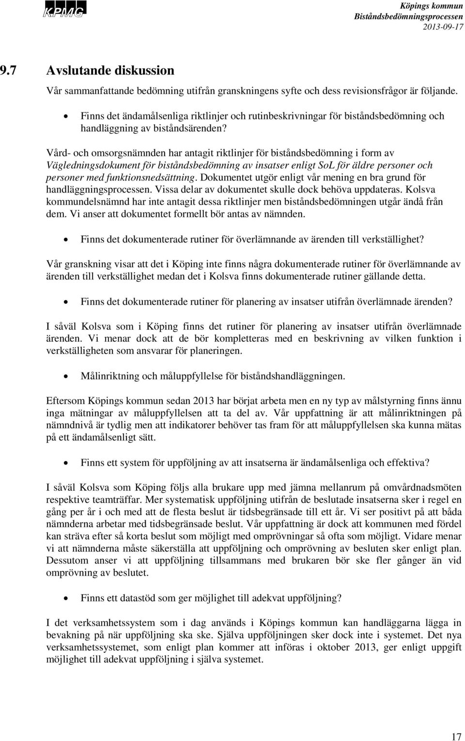 Vård- och omsorgsnämnden har antagit riktlinjer för biståndsbedömning i form av Vägledningsdokument för biståndsbedömning av insatser enligt SoL för äldre personer och personer med