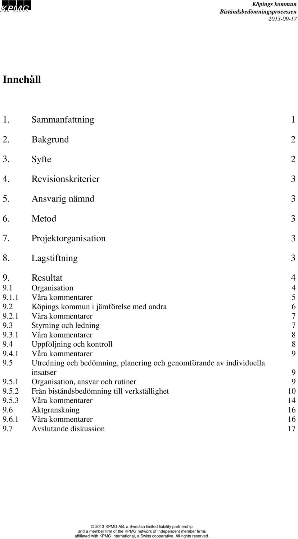 5.1 Organisation, ansvar och rutiner 9.5.2 Från biståndsbedömning till verkställighet 9.5.3 Våra kommentarer 9.6 Aktgranskning 9.6.1 Våra kommentarer 9.