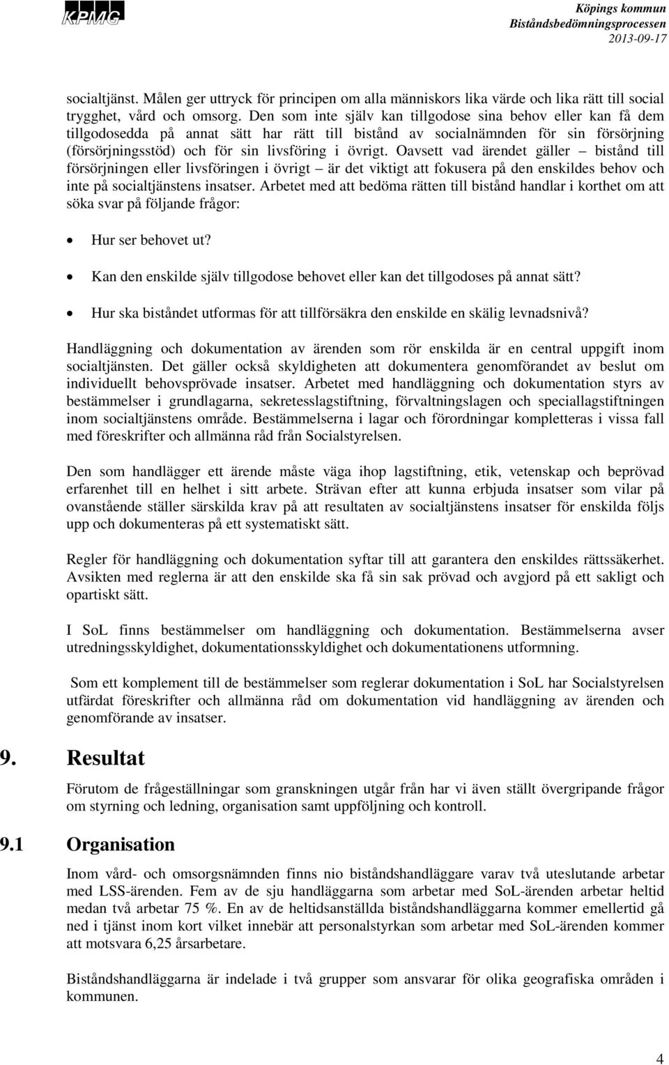 Oavsett vad ärendet gäller bistånd till försörjningen eller livsföringen i övrigt är det viktigt att fokusera på den enskildes behov och inte på socialtjänstens insatser.