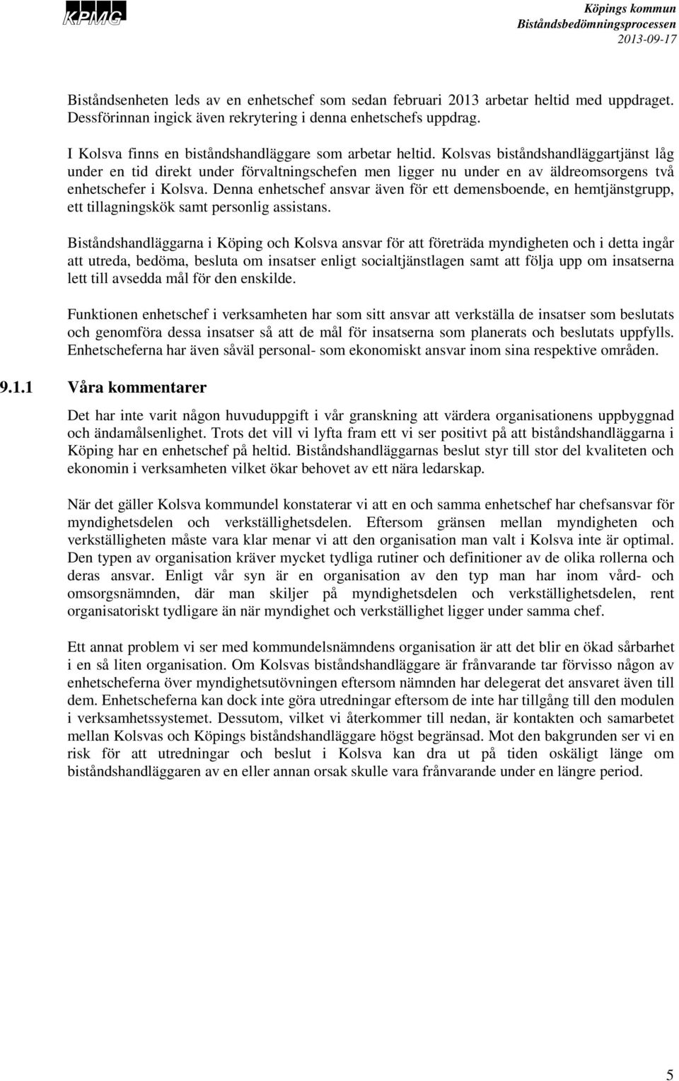 Kolsvas biståndshandläggartjänst låg under en tid direkt under förvaltningschefen men ligger nu under en av äldreomsorgens två enhetschefer i Kolsva.