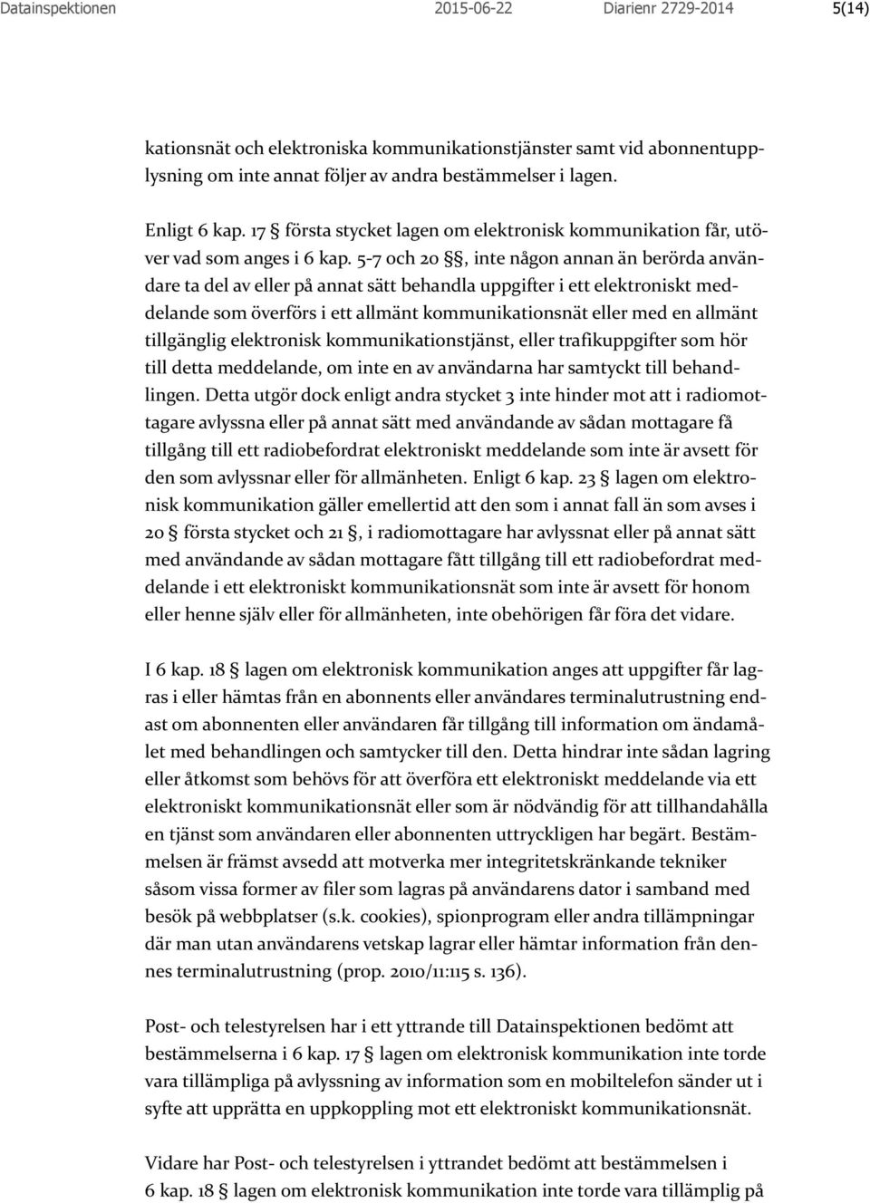 5-7 och 20, inte någon annan än berörda användare ta del av eller på annat sätt behandla uppgifter i ett elektroniskt meddelande som överförs i ett allmänt kommunikationsnät eller med en allmänt