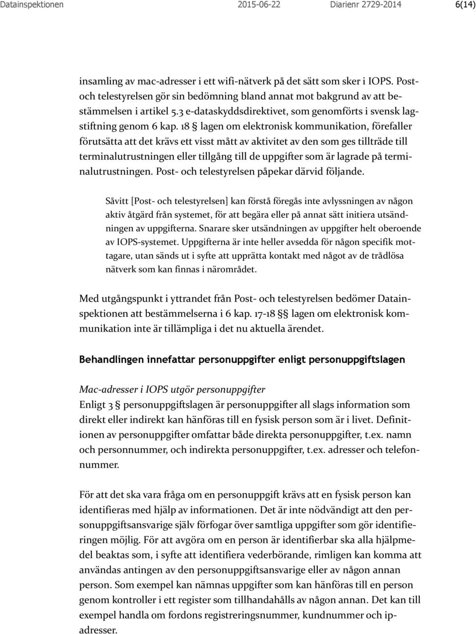 18 lagen om elektronisk kommunikation, förefaller förutsätta att det krävs ett visst mått av aktivitet av den som ges tillträde till terminalutrustningen eller tillgång till de uppgifter som är