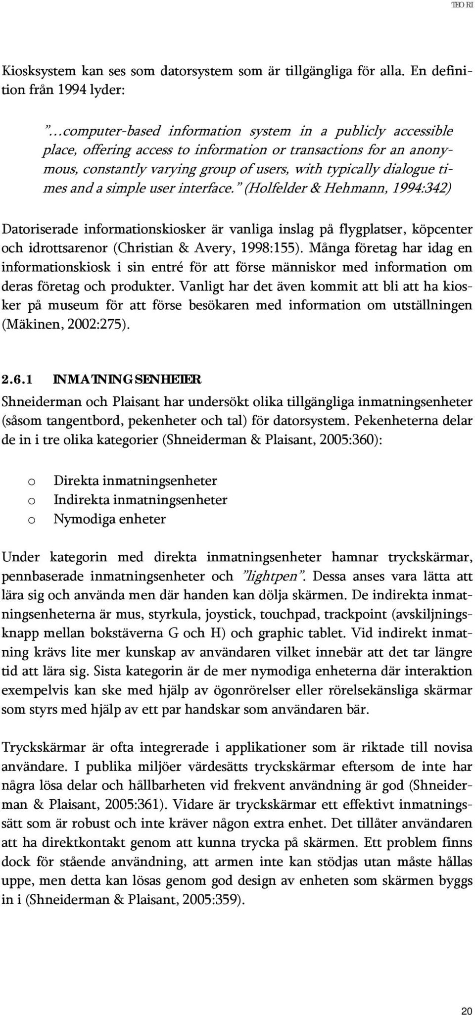 dialgue times and a simple user interface. (Hlfelder & Hehmann, 1994:342) Datriserade infrmatinskisker är vanliga inslag på flygplatser, köpcenter ch idrttsarenr (Christian & Avery, 1998:155).