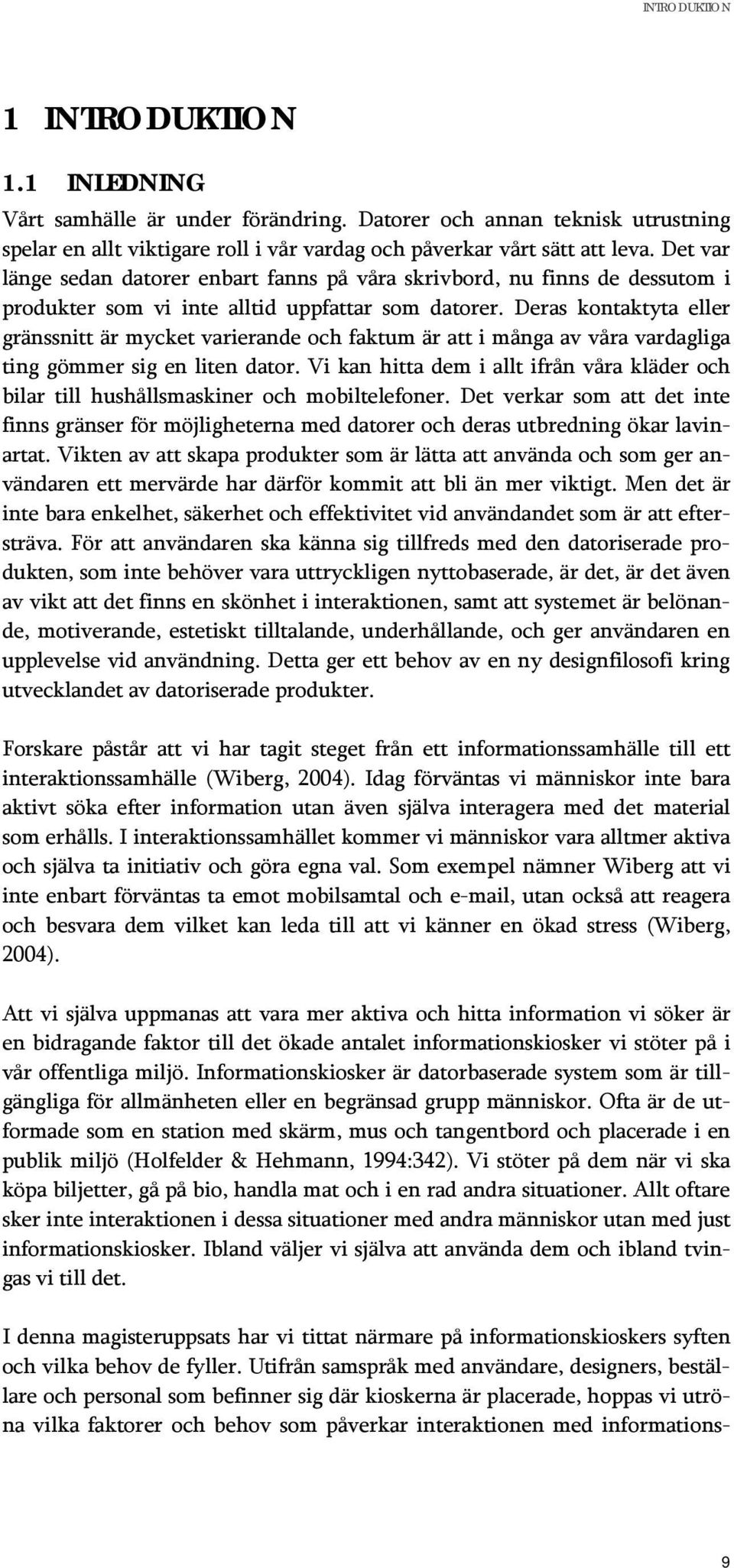 Deras kntaktyta eller gränssnitt är mycket varierande ch faktum är att i många av våra vardagliga ting gömmer sig en liten datr.