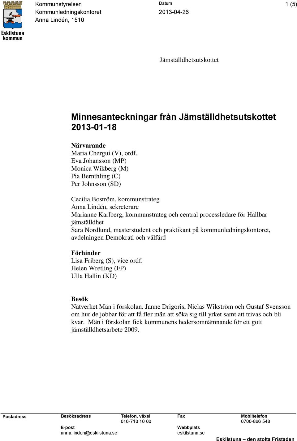 Hållbar jämställdhet Sara Nordlund, masterstudent och praktikant på kommunledningskontoret, avdelningen Demokrati och välfärd Förhinder Lisa Friberg (S), vice ordf.