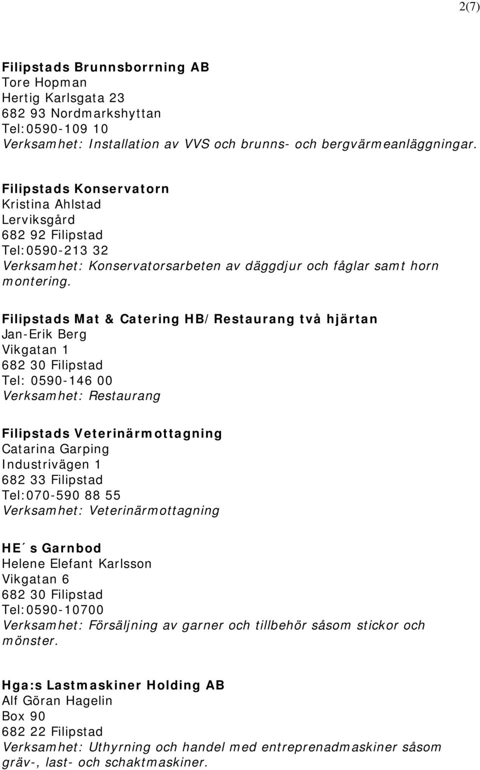 Filipstads Mat & Catering HB/Restaurang två hjärtan Jan-Erik Berg Vikgatan 1 Tel: 0590-146 00 Filipstads Veterinärmottagning Catarina Garping Industrivägen 1 Tel:070-590 88 55 Verksamhet: