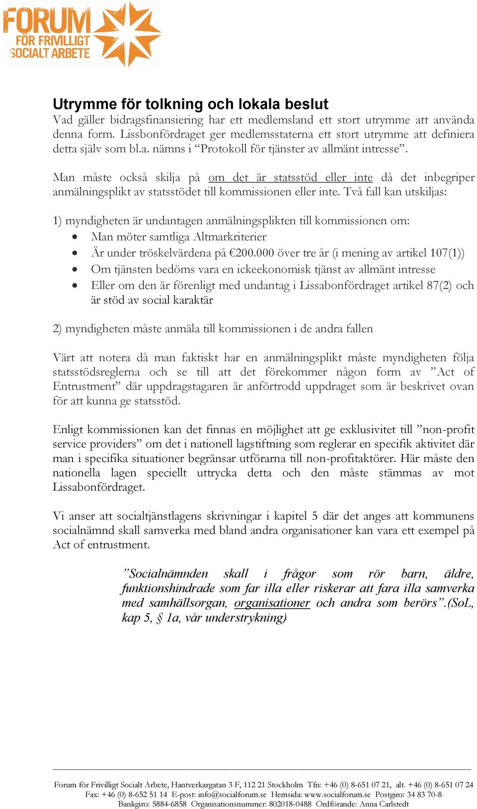 Man måste också skilja på om det är statsstöd eller inte då det inbegriper anmälningsplikt av statsstödet till kommissionen eller inte.