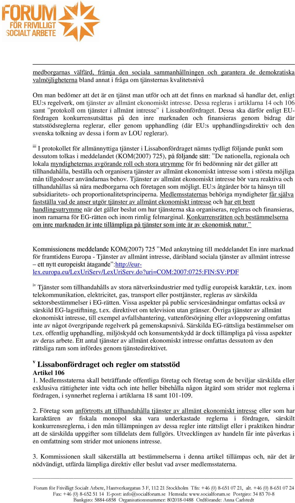 Dessa regleras i artiklarna 14 och 106 samt protokoll om tjänster i allmänt intresse i Lissabonfördraget.