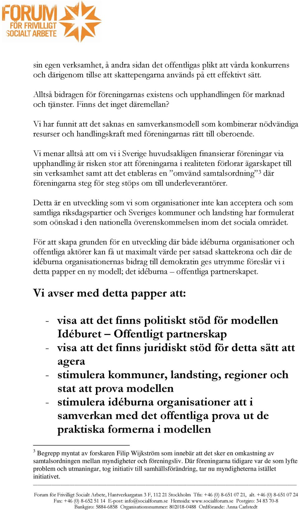 Vi har funnit att det saknas en samverkansmodell som kombinerar nödvändiga resurser och handlingskraft med föreningarnas rätt till oberoende.