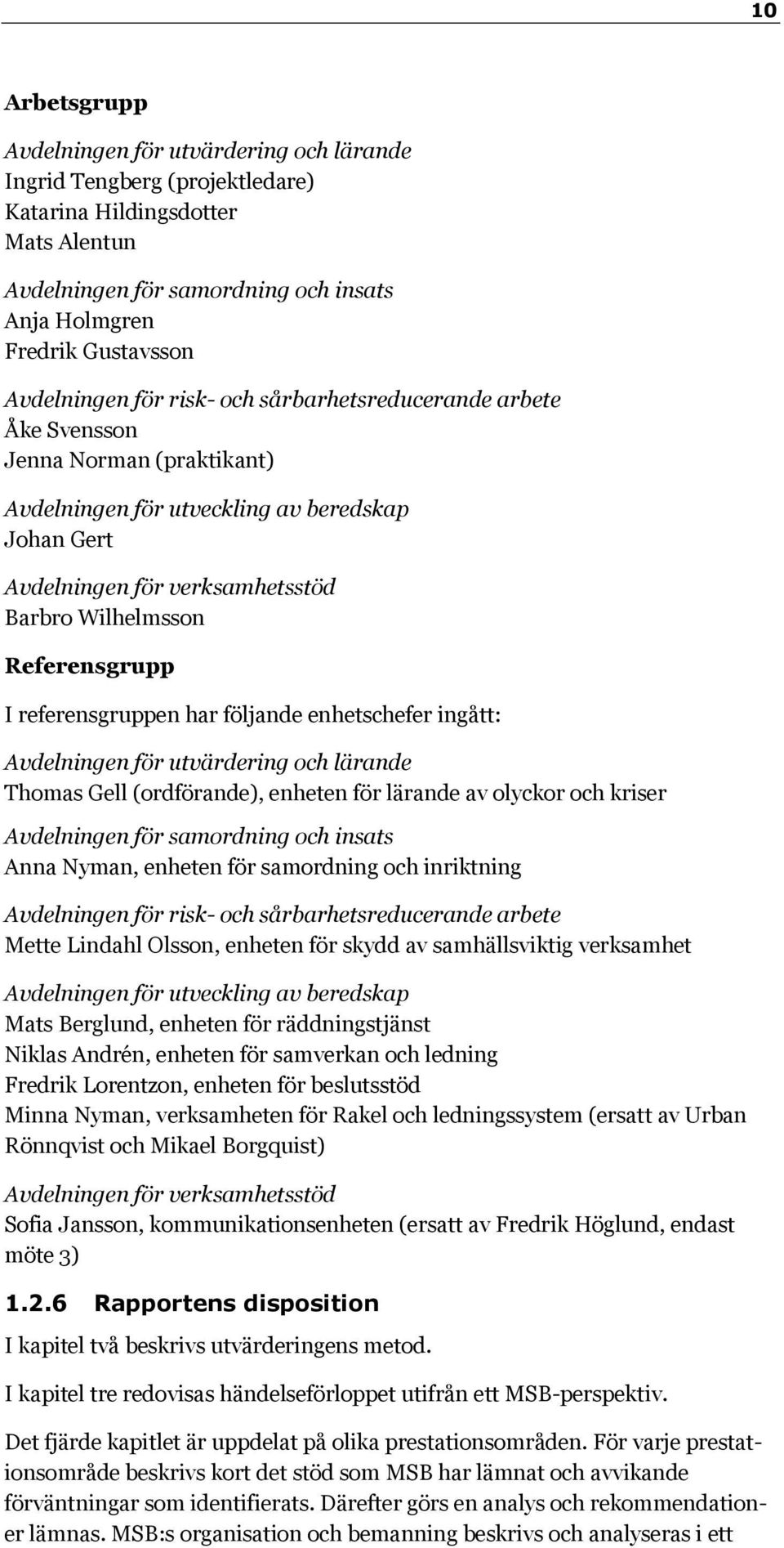 Referensgrupp I referensgruppen har följande enhetschefer ingått: Avdelningen för utvärdering och lärande Thomas Gell (ordförande), enheten för lärande av olyckor och kriser Avdelningen för