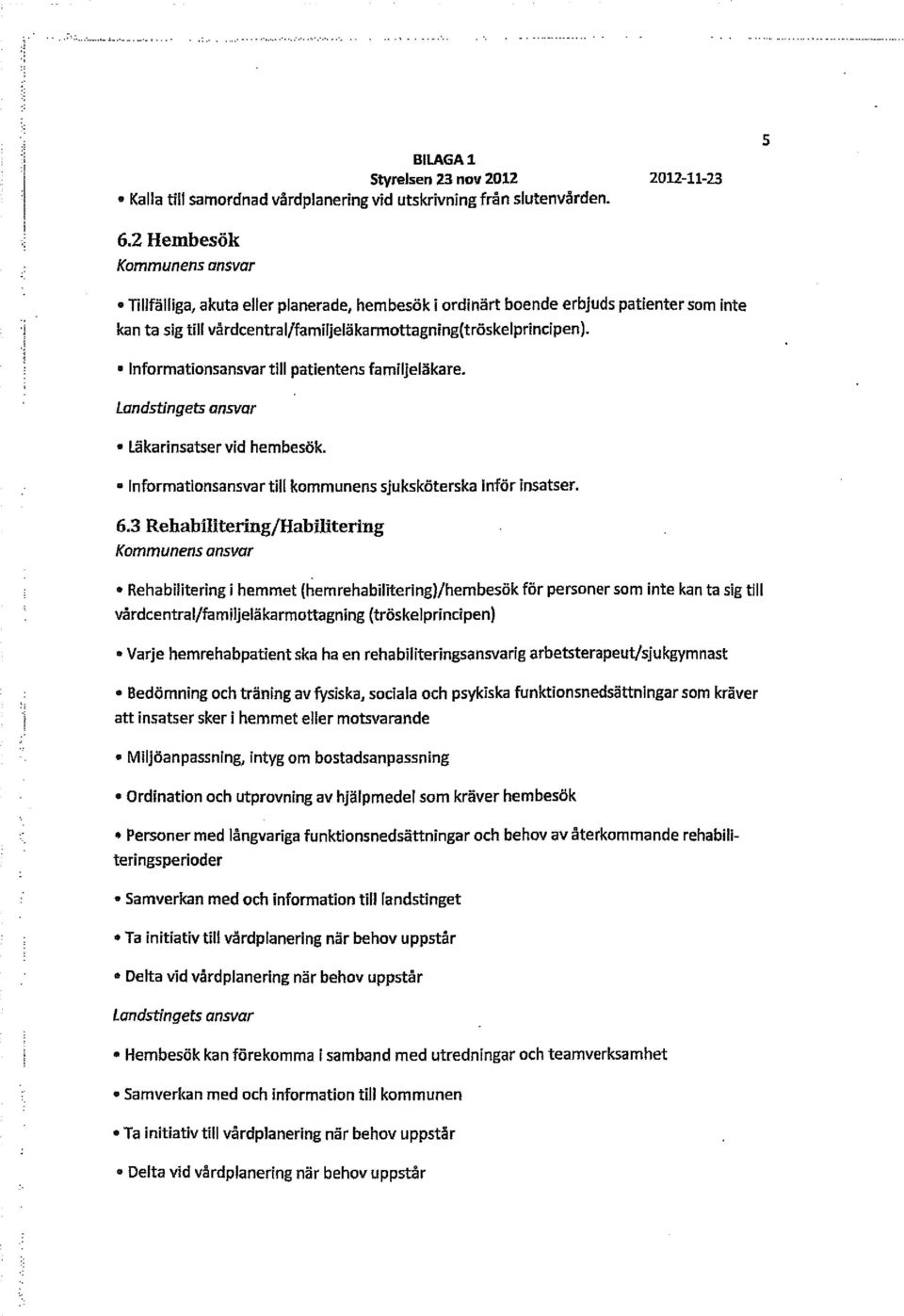 Informationsansvar till patientens familjeläkare. Landstingets ansvar Läkarinsatser vid hembesök. Informationsansvar till kommunens sjuksköterska inför insatser.