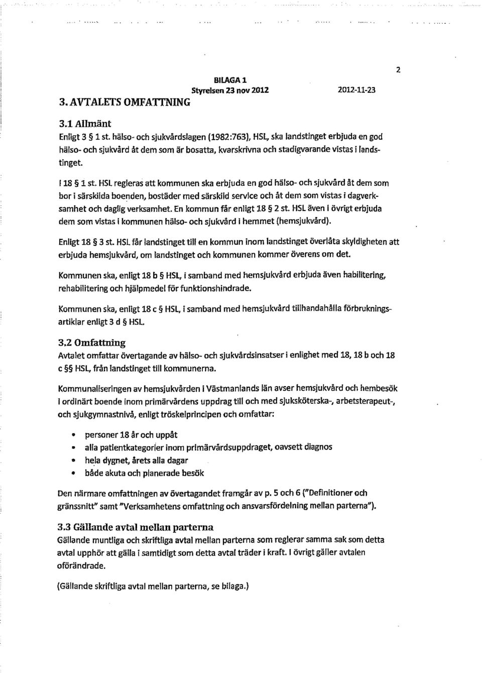 H5L regleras att kommunen ska erbjuda en god hälso- och sjukvård åt dem som bor i särskilda boenden, bostäder med särskild service och åt dem som vistas i dagverksamhet och daglig verksamhet.