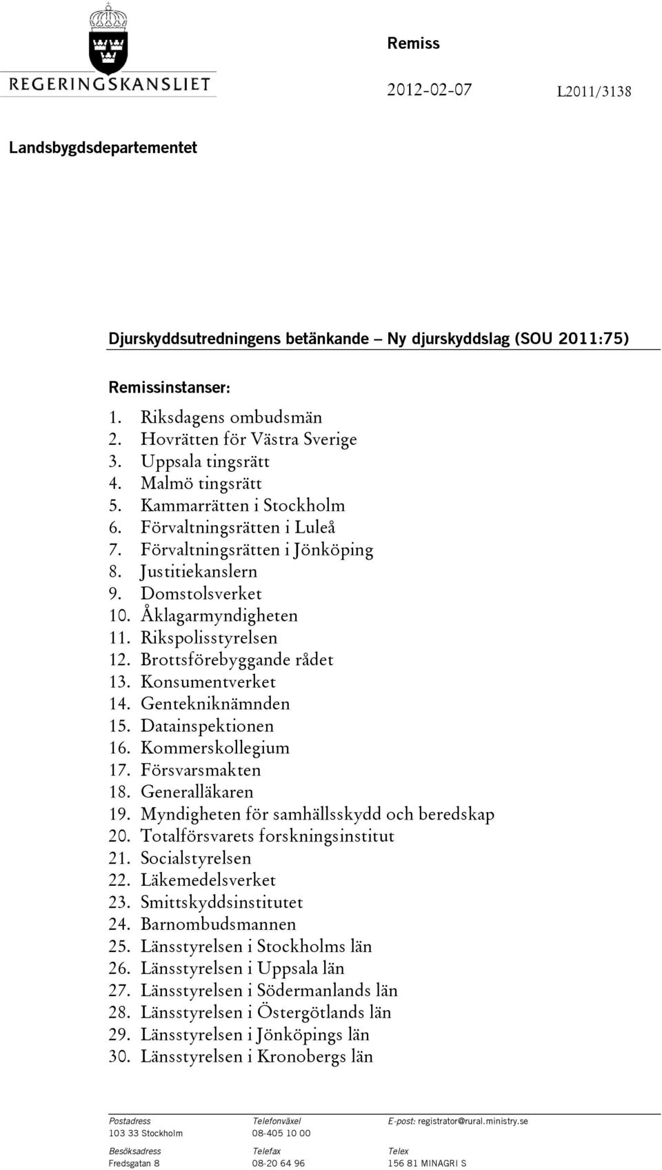 Rikspolisstyrelsen 12. Brottsförebyggande rådet 13. Konsumentverket 14. Gentekniknämnden 15. Datainspektionen 16. Kommerskollegium 17. Försvarsmakten 18. Generalläkaren 19.