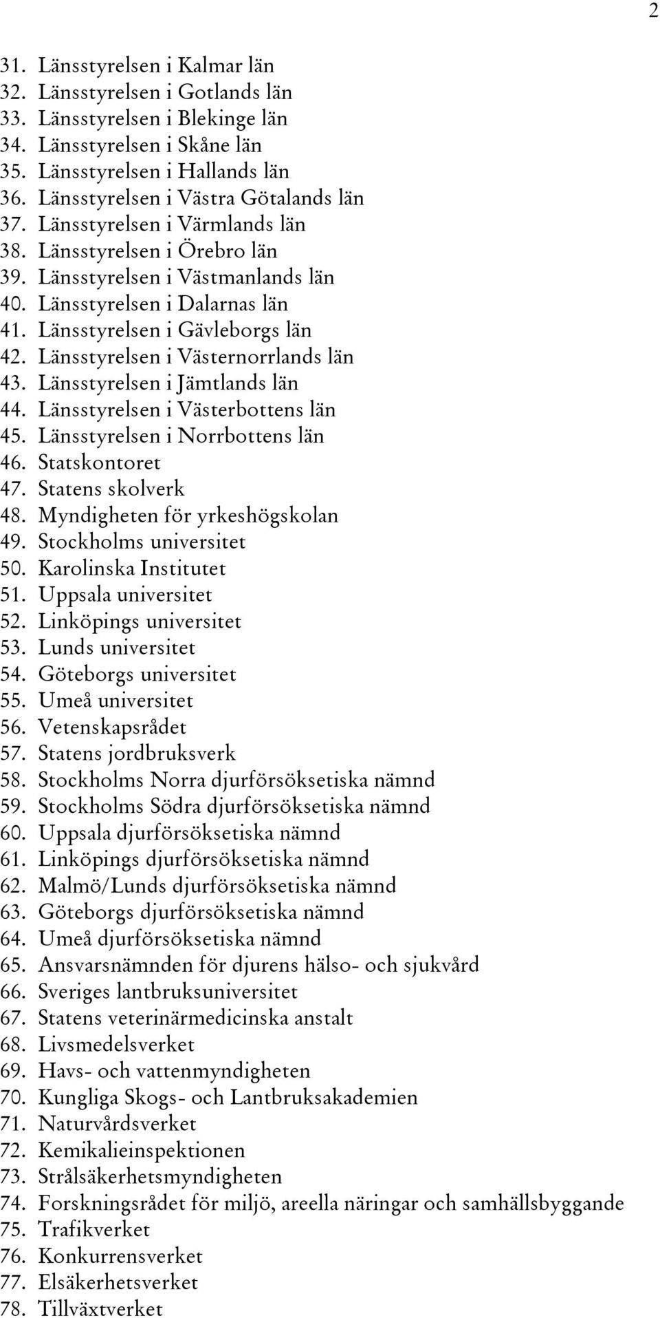 Länsstyrelsen i Gävleborgs län 42. Länsstyrelsen i Västernorrlands län 43. Länsstyrelsen i Jämtlands län 44. Länsstyrelsen i Västerbottens län 45. Länsstyrelsen i Norrbottens län 46. Statskontoret 47.