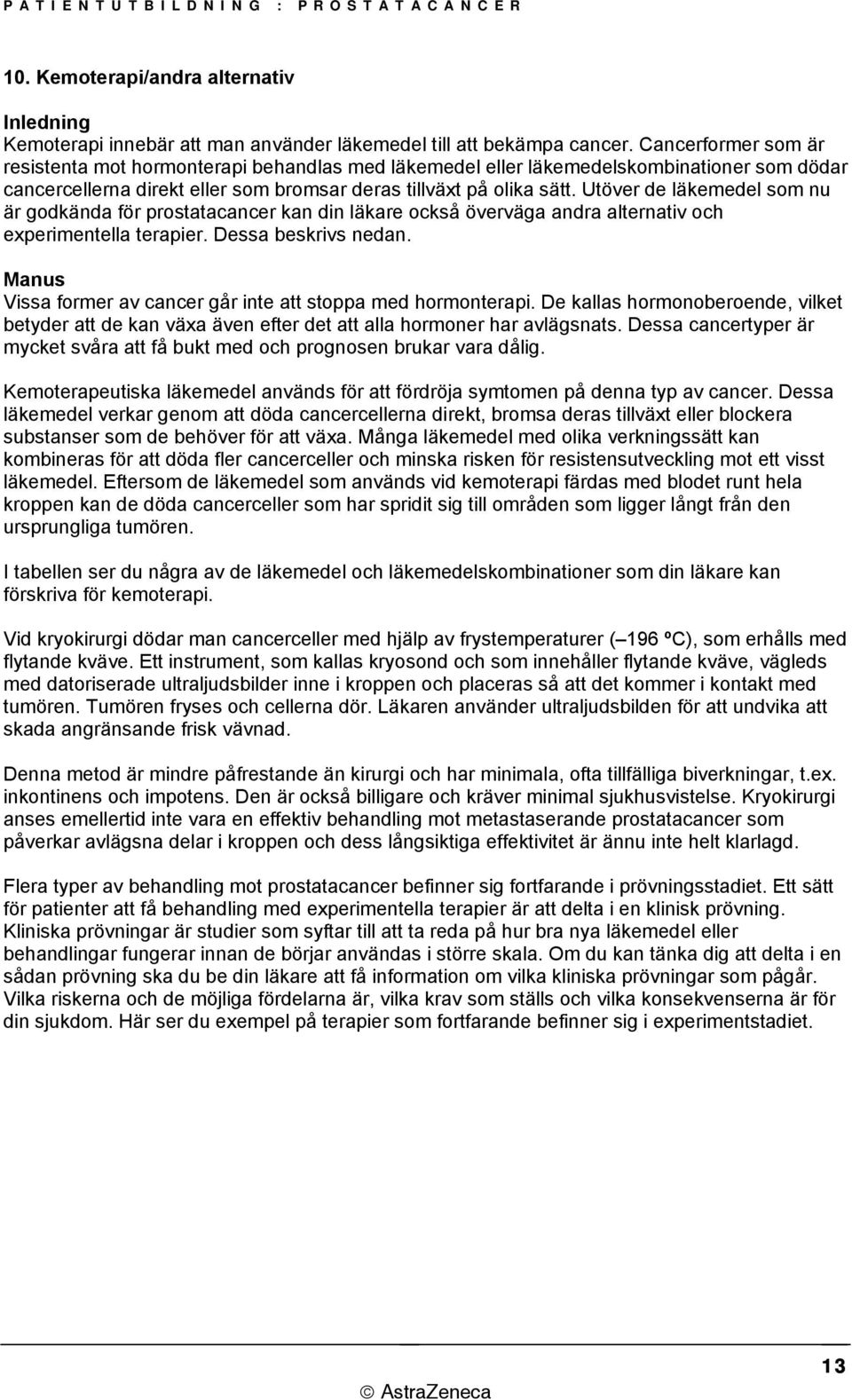 Utöver de läkemedel som nu är godkända för prostatacancer kan din läkare också överväga andra alternativ och experimentella terapier. Dessa beskrivs nedan.