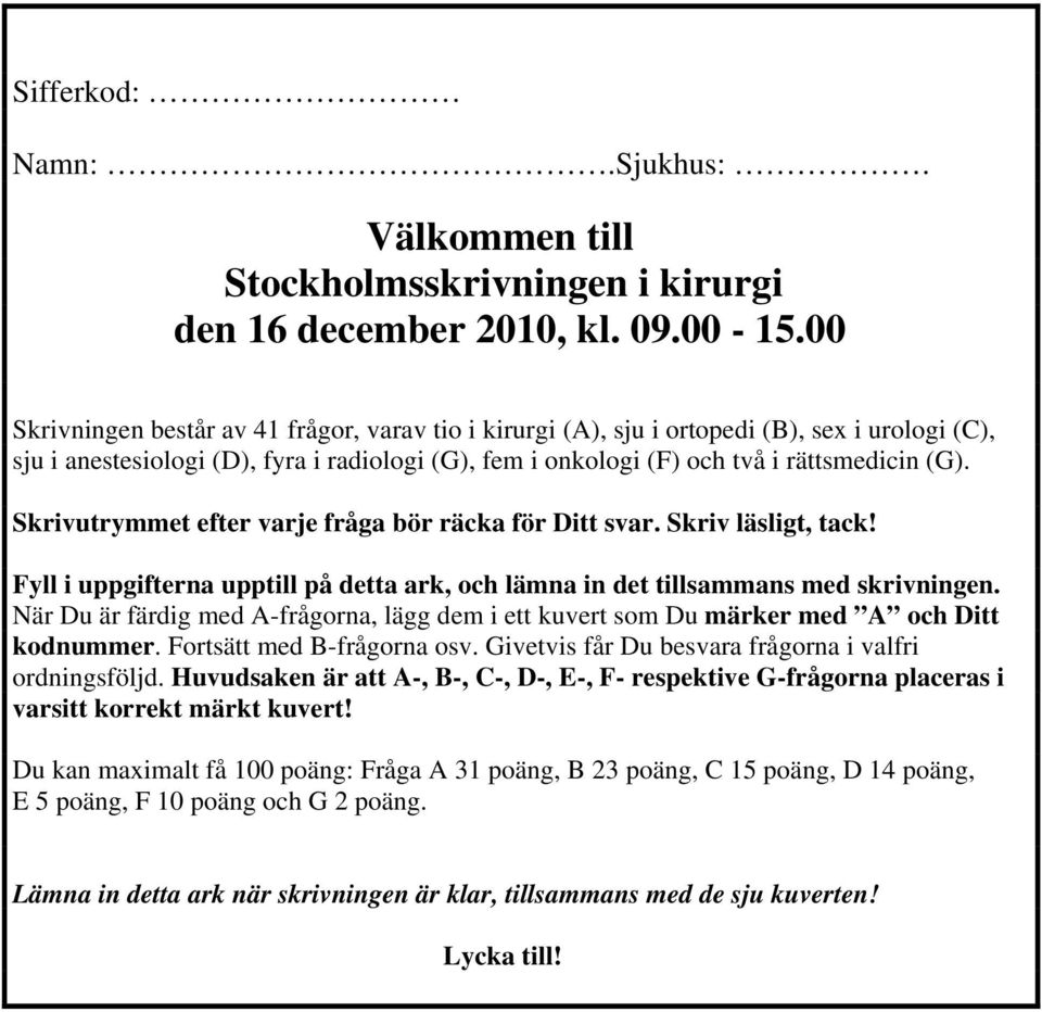 Skrivutrymmet efter varje fråga bör räcka för Ditt svar. Skriv läsligt, tack! Fyll i uppgifterna upptill på detta ark, och lämna in det tillsammans med skrivningen.