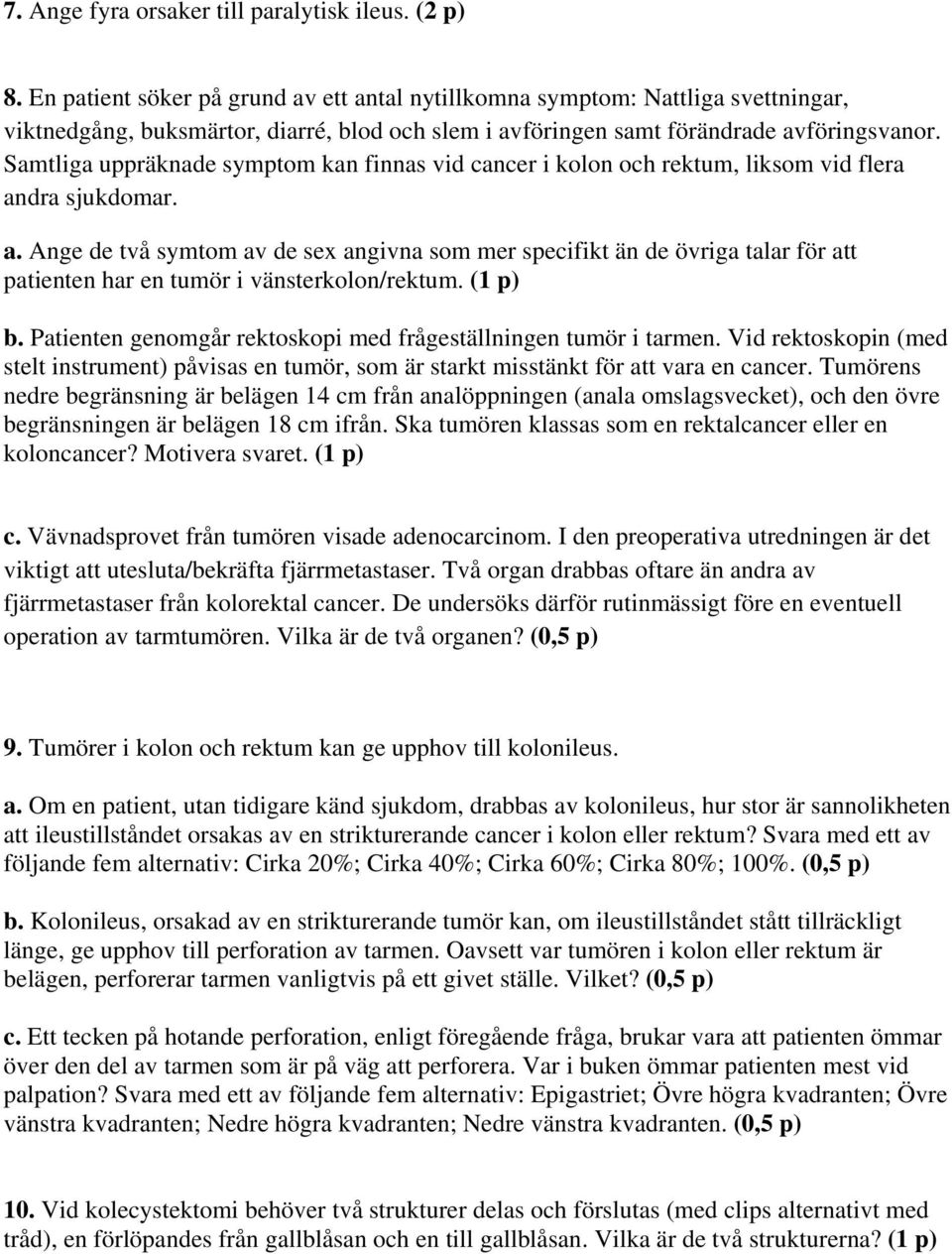 Samtliga uppräknade symptom kan finnas vid cancer i kolon och rektum, liksom vid flera an