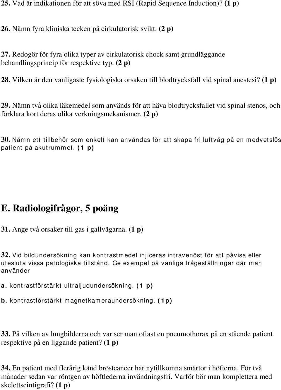 Vilken är den vanligaste fysiologiska orsaken till blodtrycksfall vid spinal anestesi? (1 p) 29.