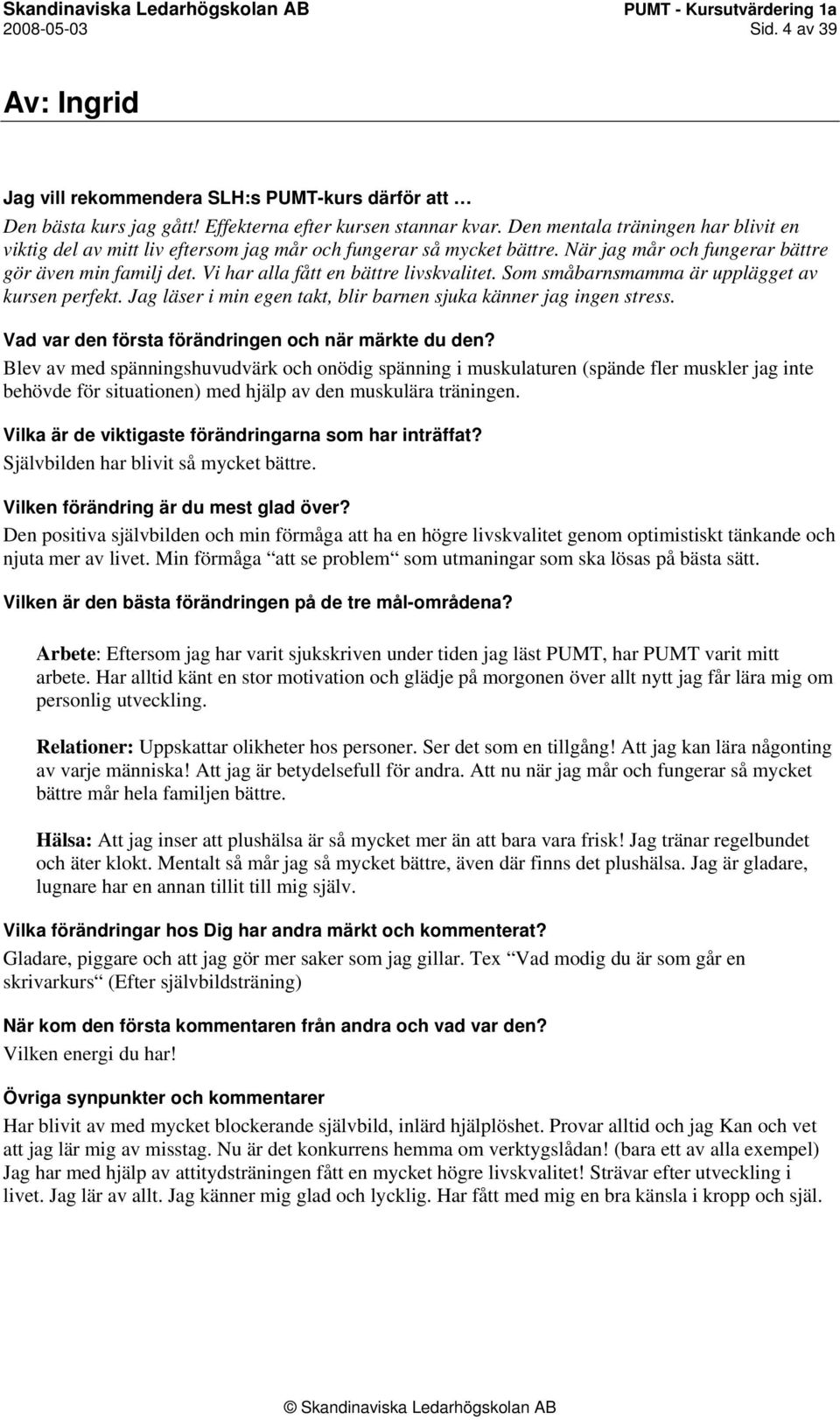 Vi har alla fått en bättre livskvalitet. Som småbarnsmamma är upplägget av kursen perfekt. Jag läser i min egen takt, blir barnen sjuka känner jag ingen stress.