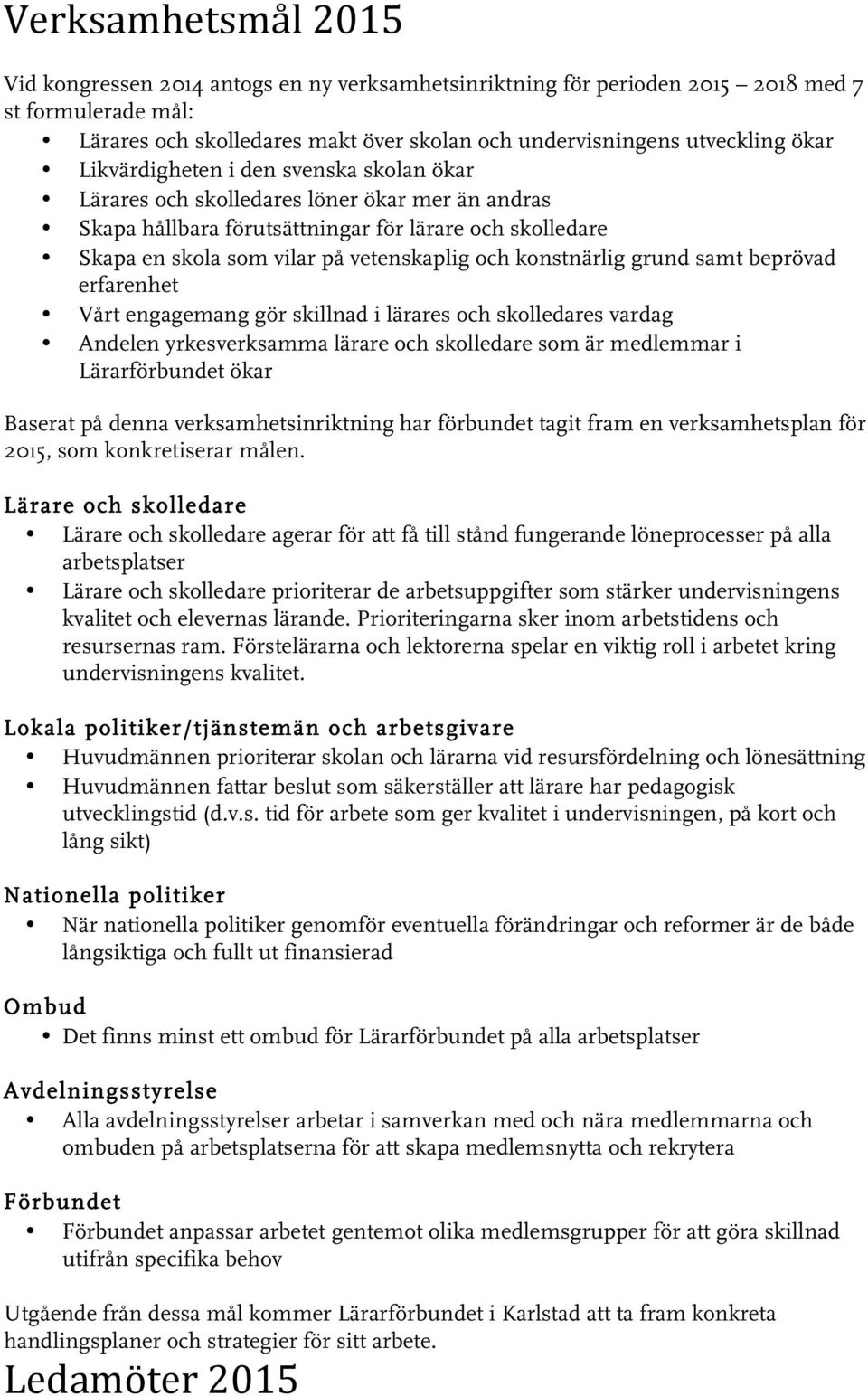 konstnärlig grund samt beprövad erfarenhet Vårt engagemang gör skillnad i lärares och skolledares vardag Andelen yrkesverksamma lärare och skolledare som är medlemmar i Lärarförbundet ökar Baserat på