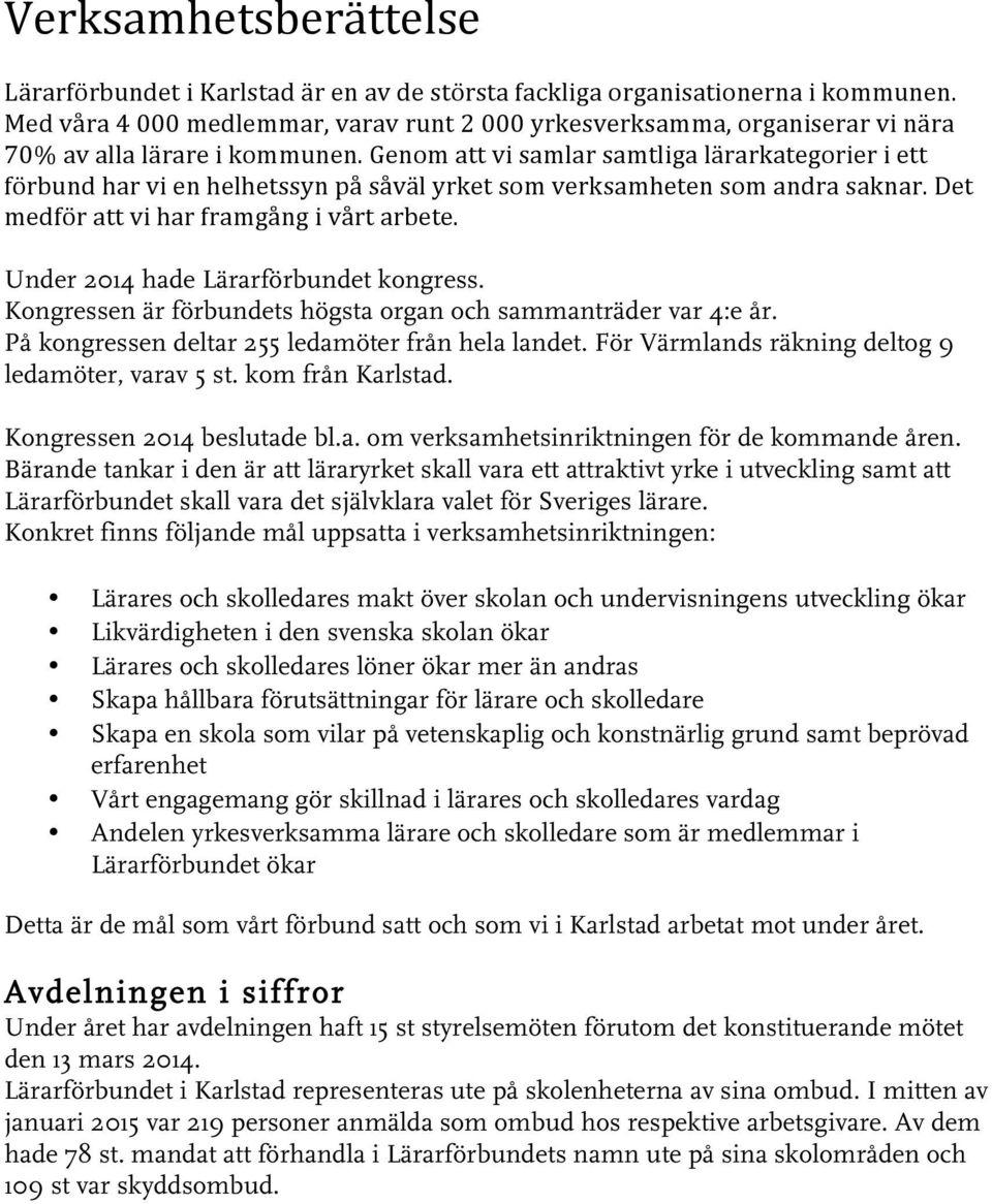 Genom att vi samlar samtliga lärarkategorier i ett förbund har vi en helhetssyn på såväl yrket som verksamheten som andra saknar. Det medför att vi har framgång i vårt arbete.