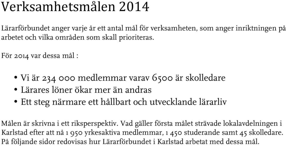 För 2014 var dessa mål : Vi är 234 000 medlemmar varav 6500 är skolledare Lärares löner ökar mer än andras Ett steg närmare ett hållbart och