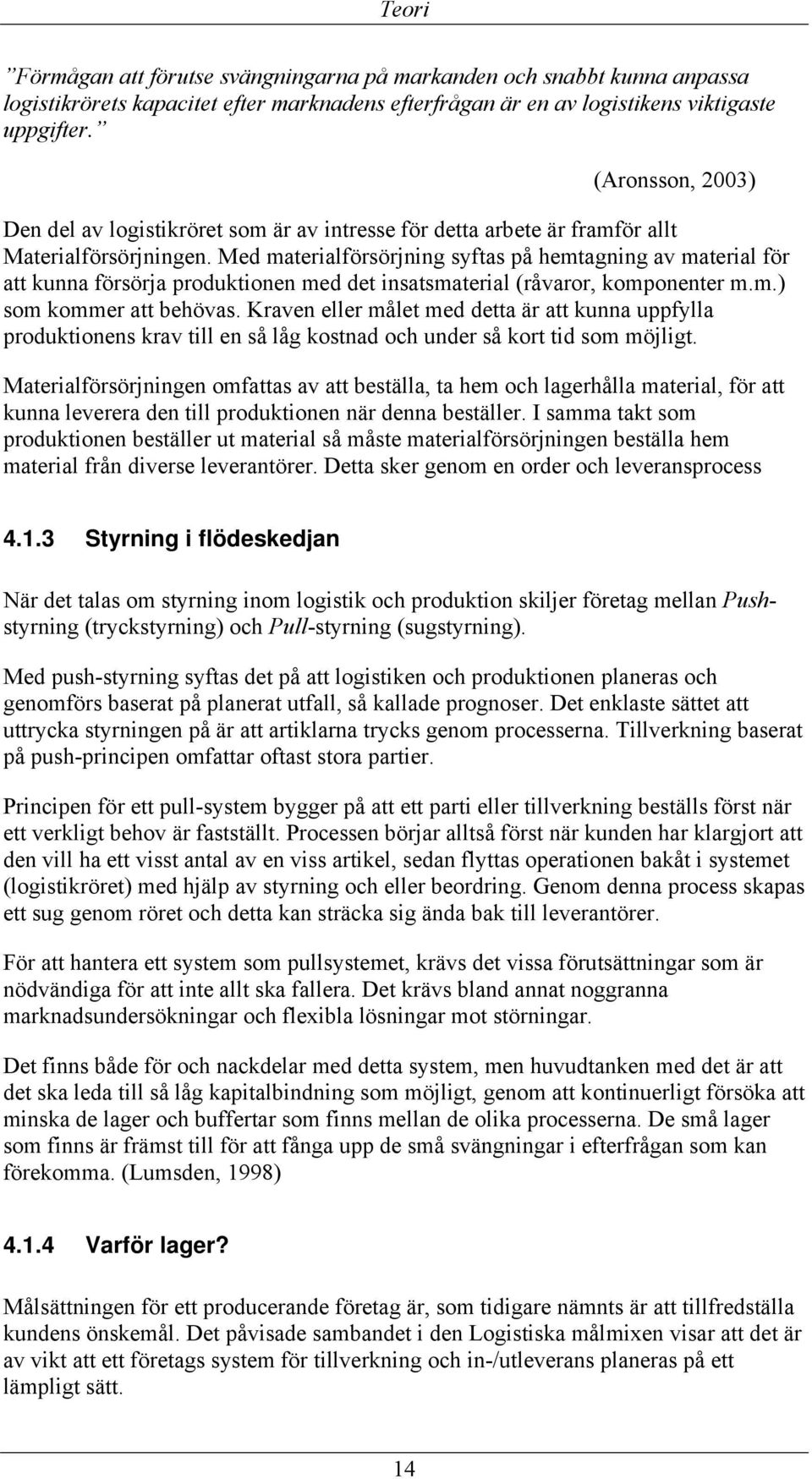 Med materialförsörjning syftas på hemtagning av material för att kunna försörja produktionen med det insatsmaterial (råvaror, komponenter m.m.) som kommer att behövas.