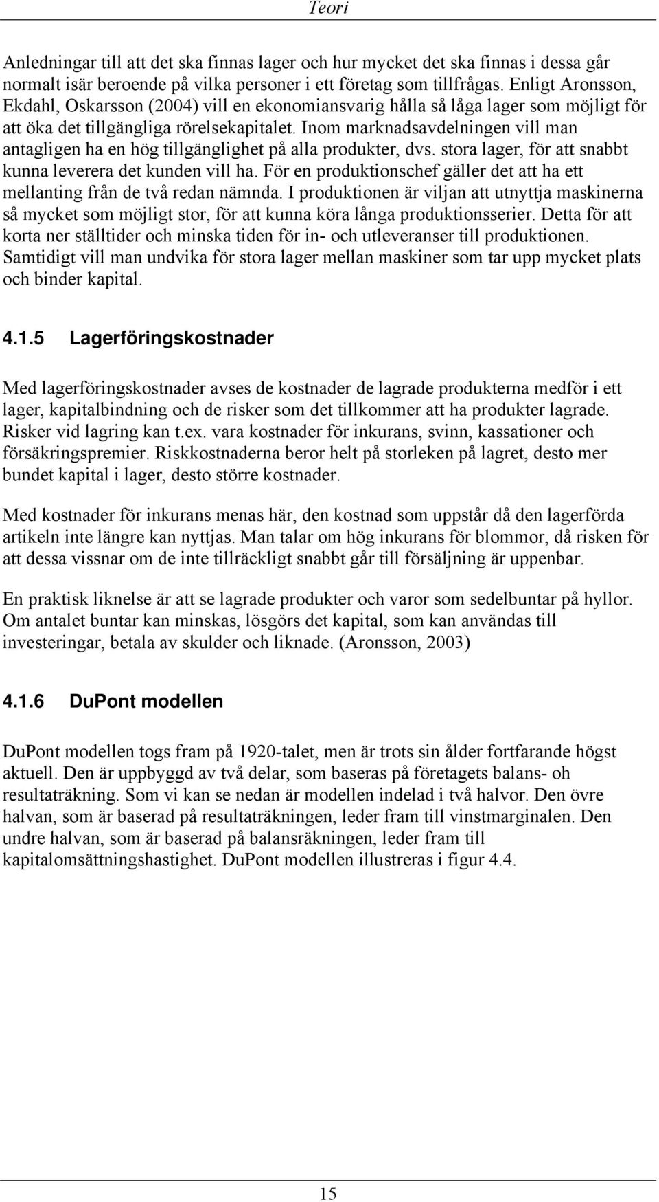 Inom marknadsavdelningen vill man antagligen ha en hög tillgänglighet på alla produkter, dvs. stora lager, för att snabbt kunna leverera det kunden vill ha.