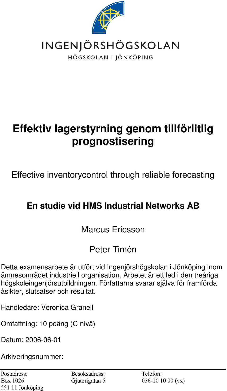 Arbetet är ett led i den treåriga högskoleingenjörsutbildningen. Författarna svarar själva för framförda åsikter, slutsatser och resultat.