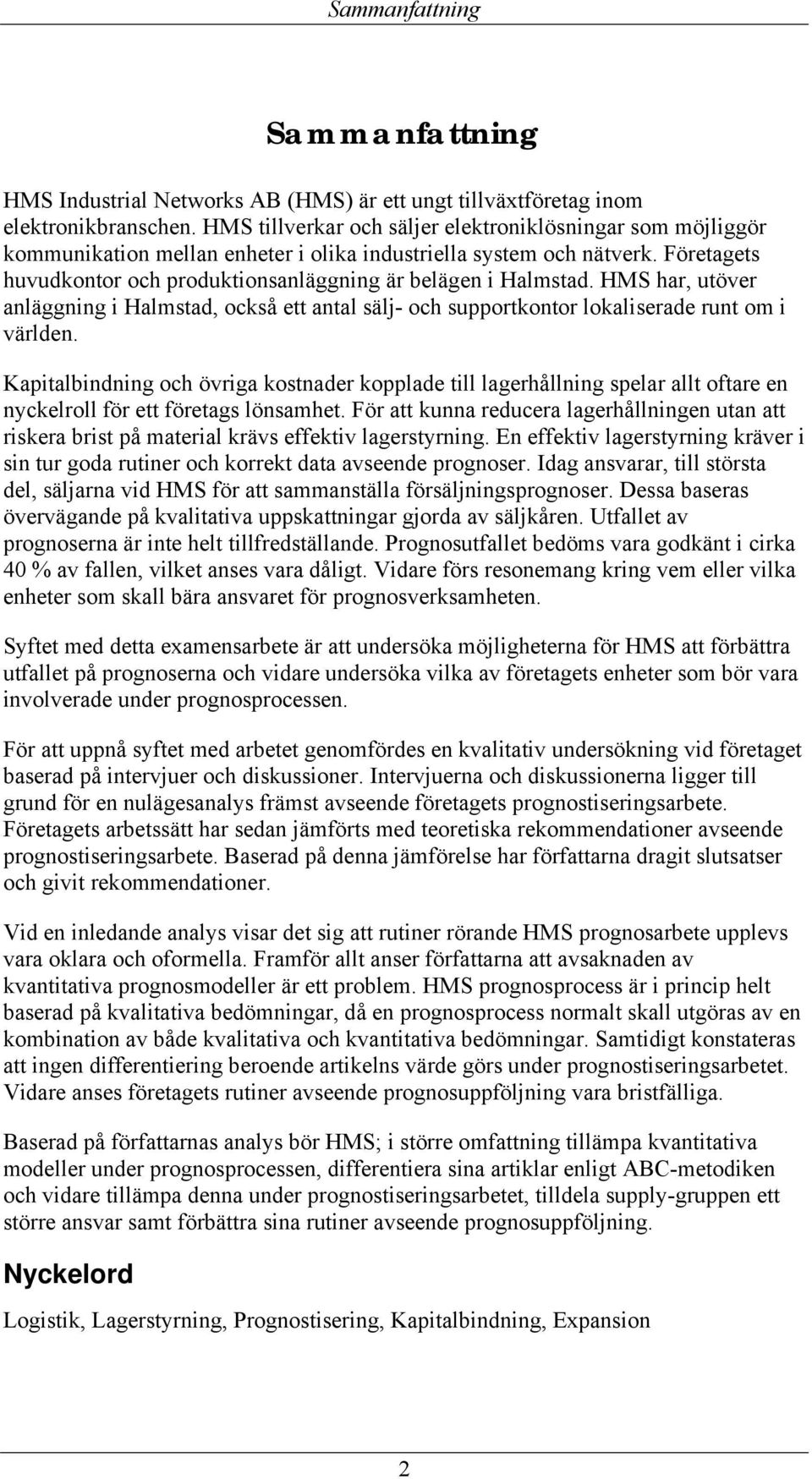 Företagets huvudkontor och produktionsanläggning är belägen i Halmstad. HMS har, utöver anläggning i Halmstad, också ett antal sälj- och supportkontor lokaliserade runt om i världen.