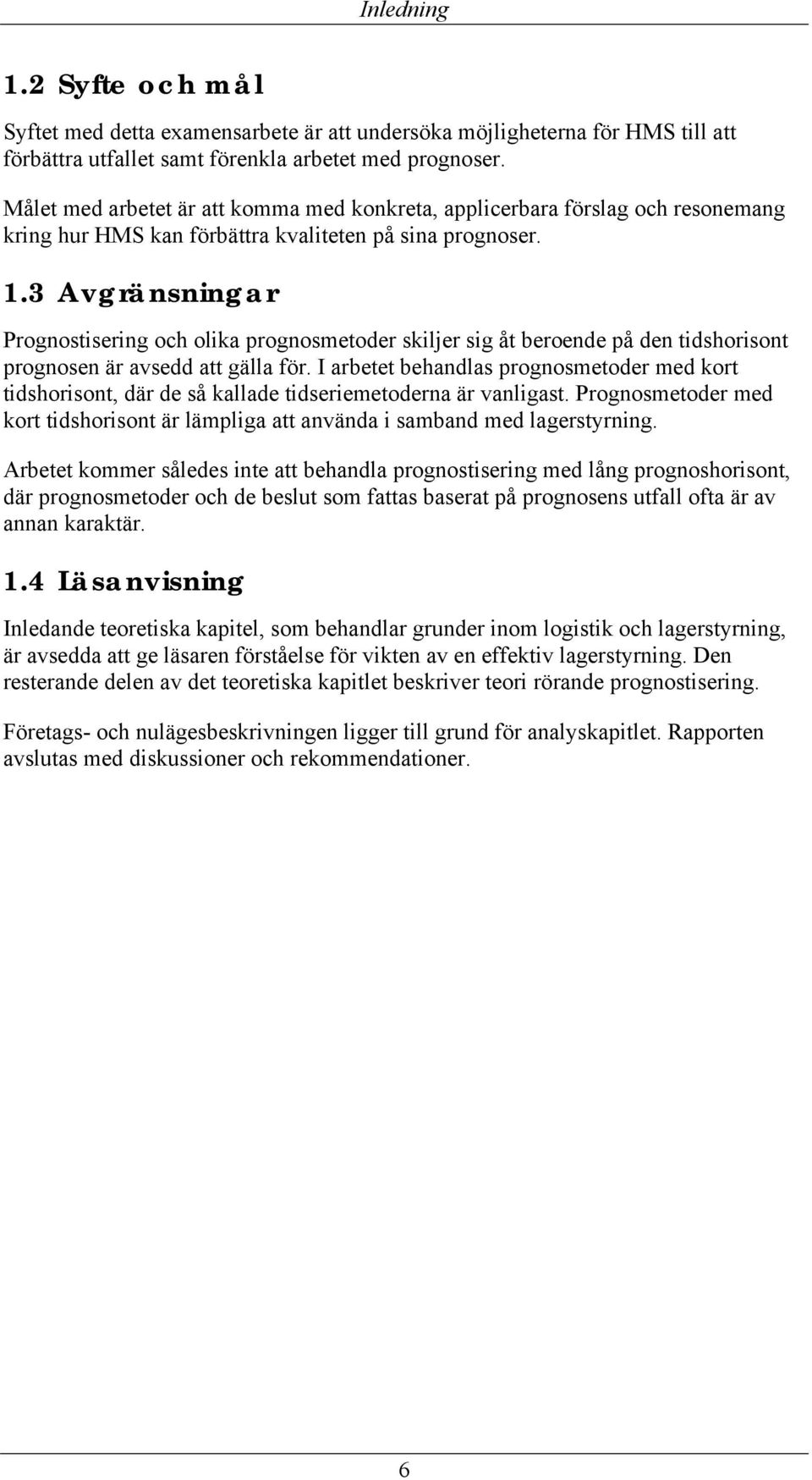 3 Avgränsningar Prognostisering och olika prognosmetoder skiljer sig åt beroende på den tidshorisont prognosen är avsedd att gälla för.