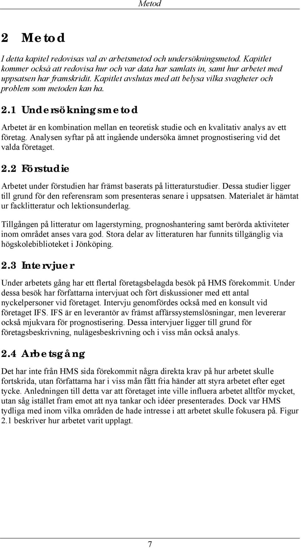 Analysen syftar på att ingående undersöka ämnet prognostisering vid det valda företaget. 2.2 Förstudie Arbetet under förstudien har främst baserats på litteraturstudier.